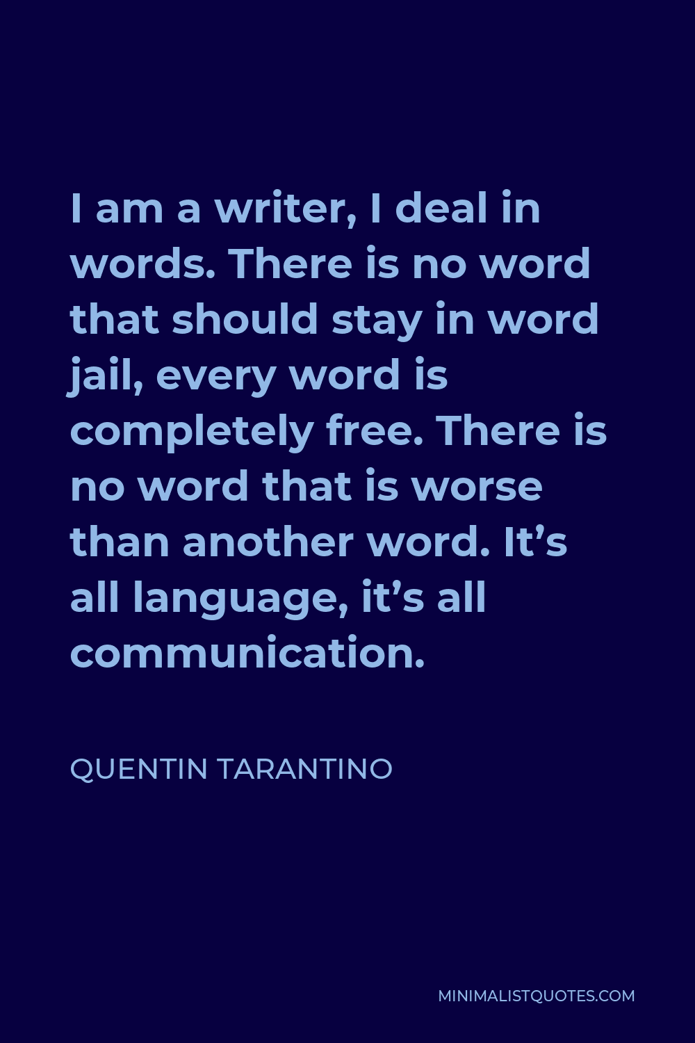 Quentin Tarantino Quote - I am a writer, I deal in words. There is no word that should stay in word jail, every word is completely free. There is no word that is worse than another word. It’s all language, it’s all communication.