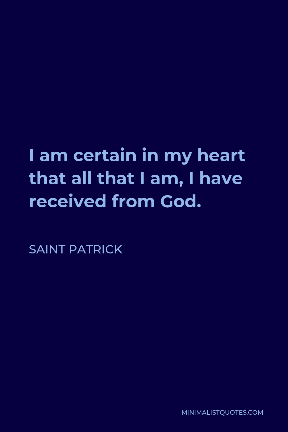 Saint Patrick Quote - I am certain in my heart that all that I am, I have received from God.
