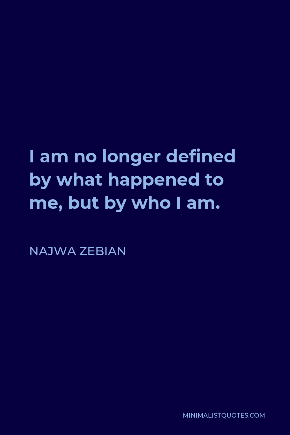 Najwa Zebian Quote - I am no longer defined by what happened to me, but by who I am.