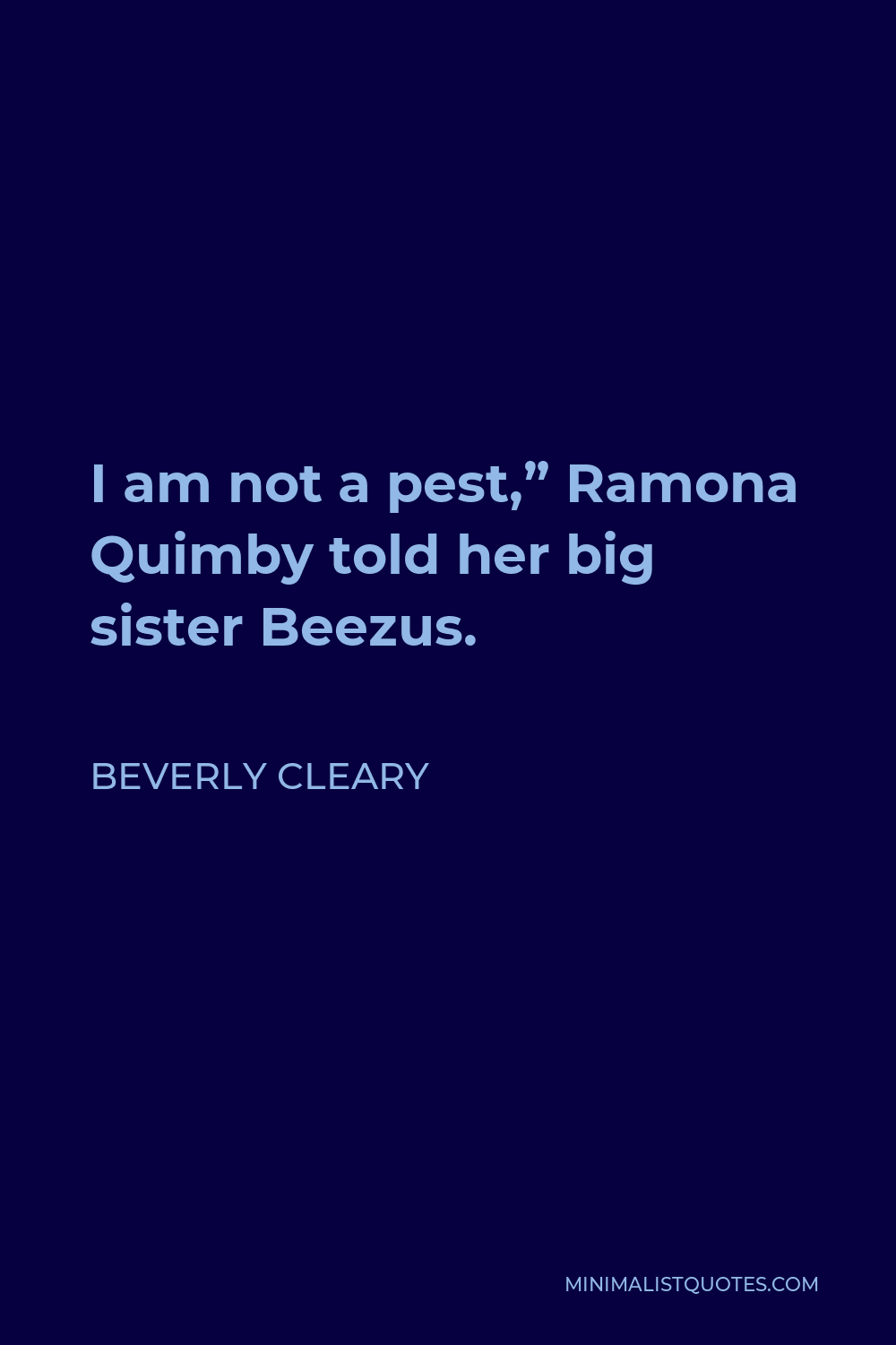 Beverly Cleary Quote - I am not a pest,” Ramona Quimby told her big sister Beezus.