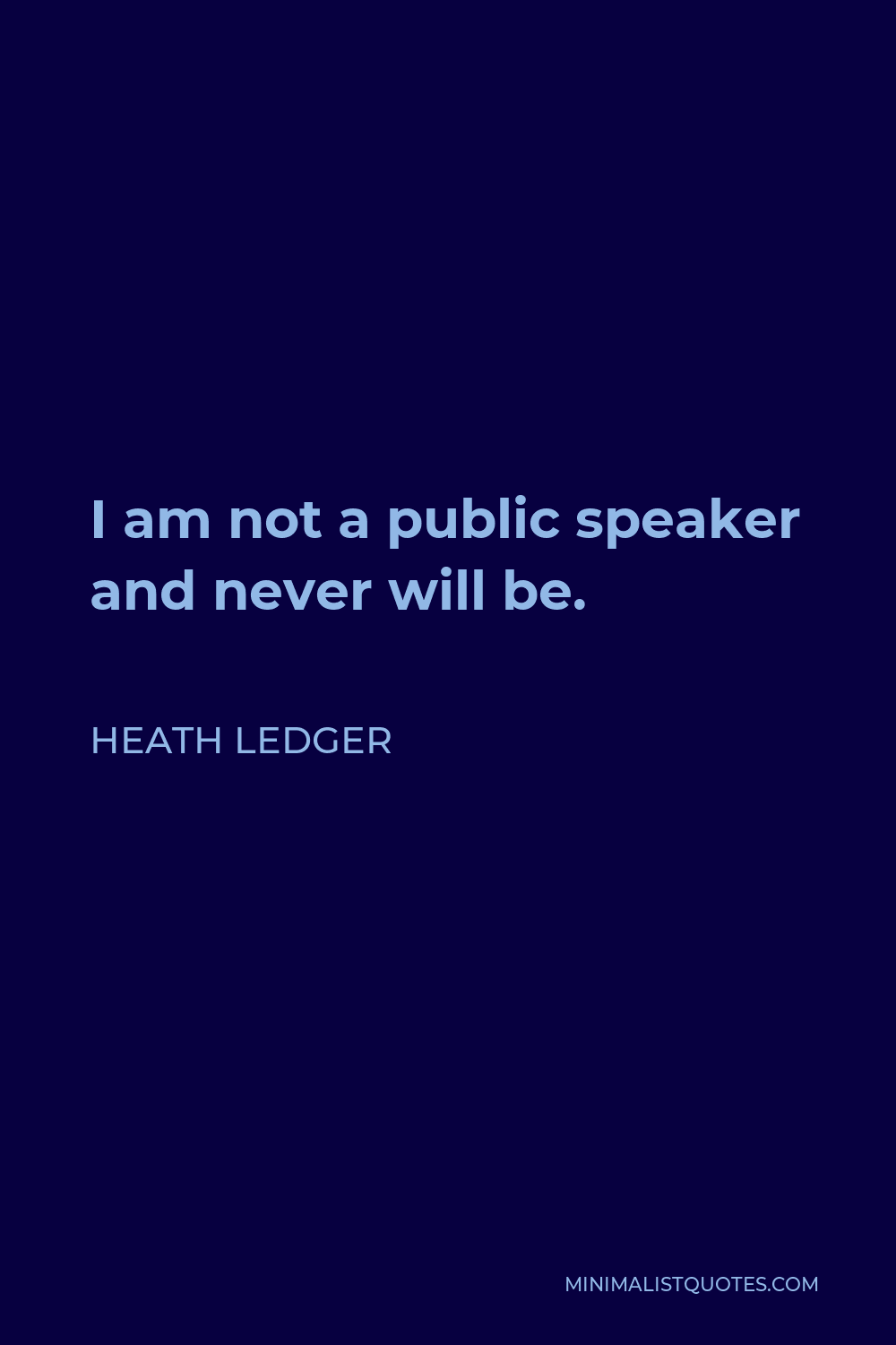 Heath Ledger Quote - I am not a public speaker and never will be.