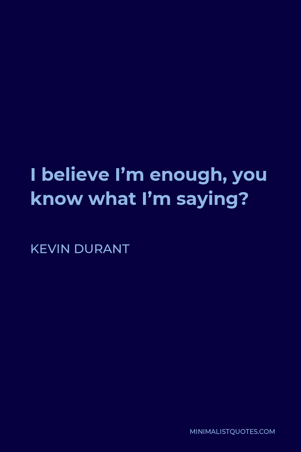 Kevin Durant Quote - I believe I’m enough, you know what I’m saying?