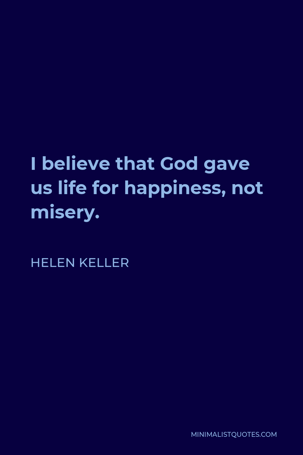 Helen Keller Quote - I believe that God gave us life for happiness, not misery.
