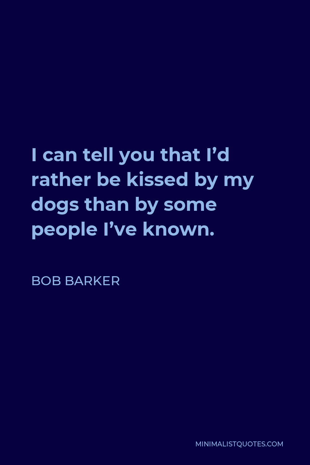 Bob Barker Quote - I can tell you that I’d rather be kissed by my dogs than by some people I’ve known.