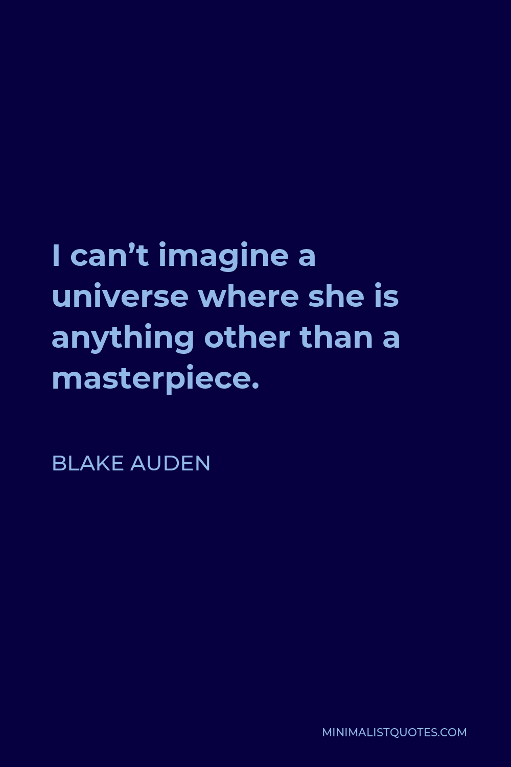 Blake Auden Quote - I can’t imagine a universe where she is anything other than a masterpiece.