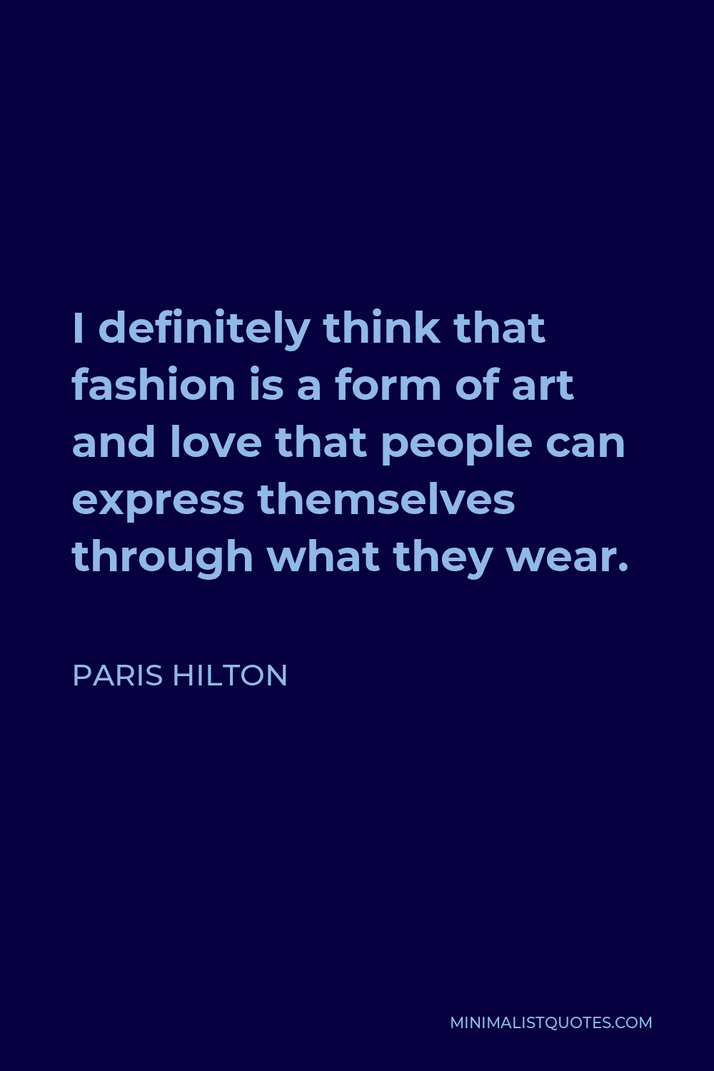 Paris Hilton Quote - I definitely think that fashion is a form of art and love that people can express themselves through what they wear.
