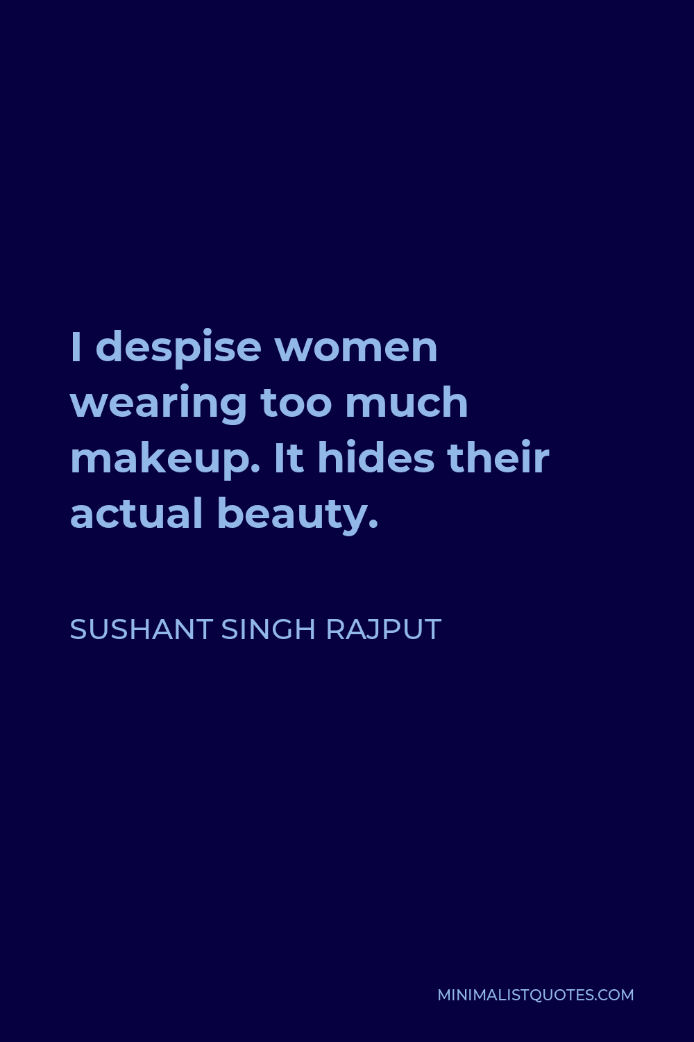 Sushant Singh Rajput Quote - I despise women wearing too much makeup. It hides their actual beauty.