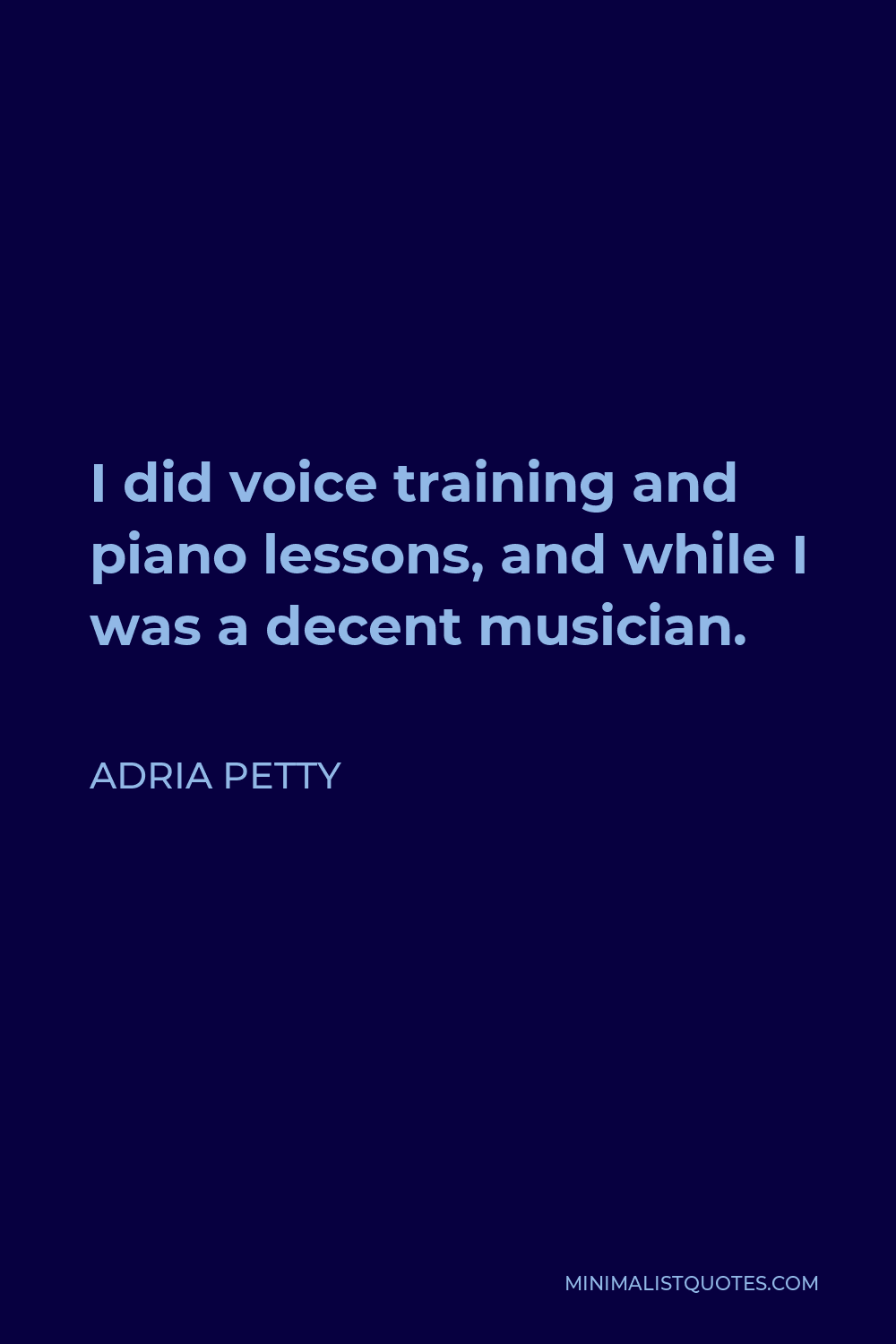 Adria Petty Quote - I did voice training and piano lessons, and while I was a decent musician.