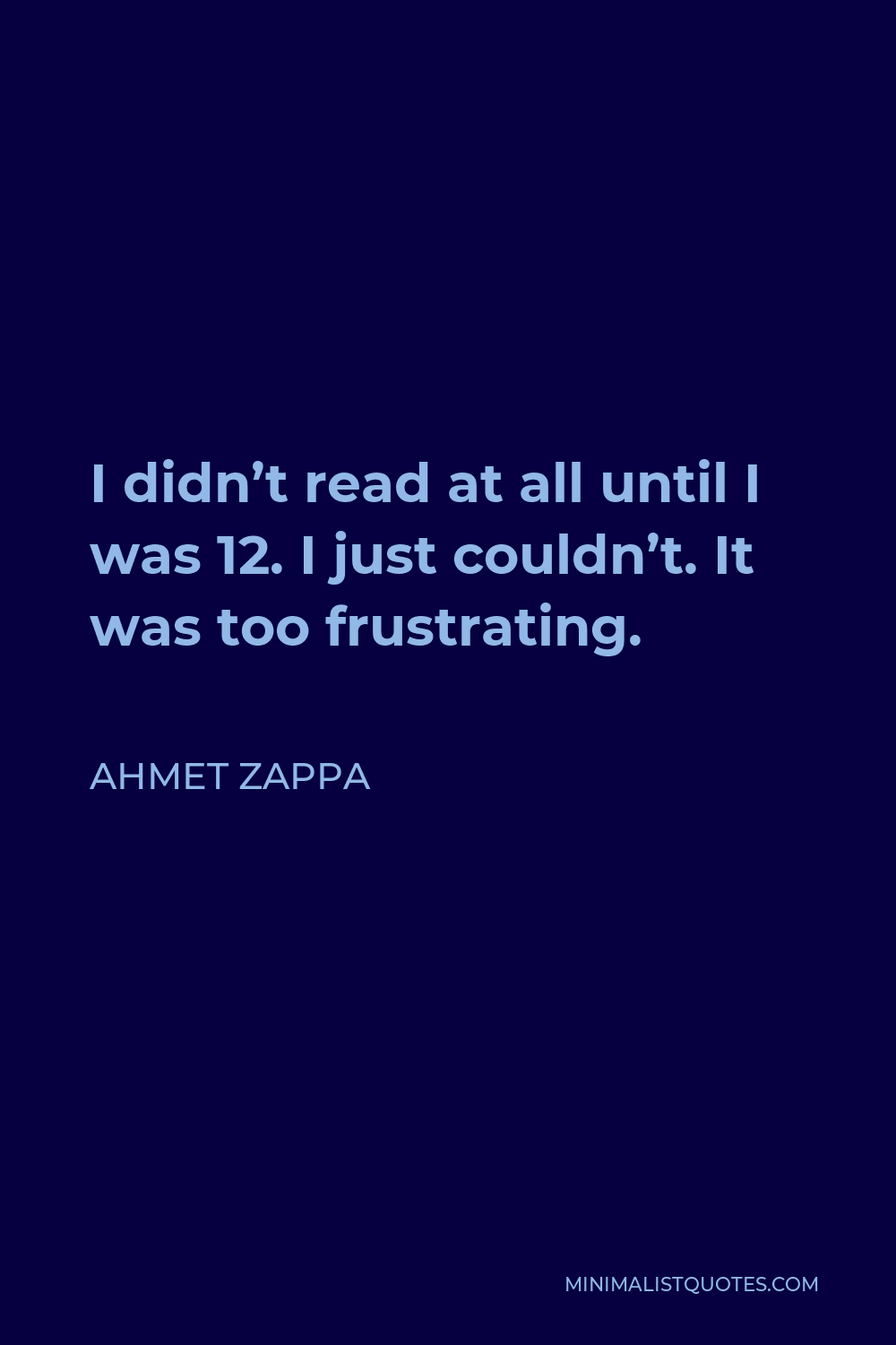 Ahmet Zappa Quote - I didn’t read at all until I was 12. I just couldn’t. It was too frustrating.