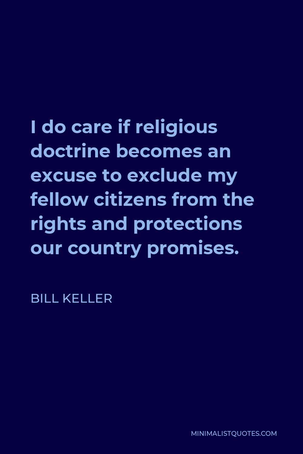 Bill Keller Quote - I do care if religious doctrine becomes an excuse to exclude my fellow citizens from the rights and protections our country promises.