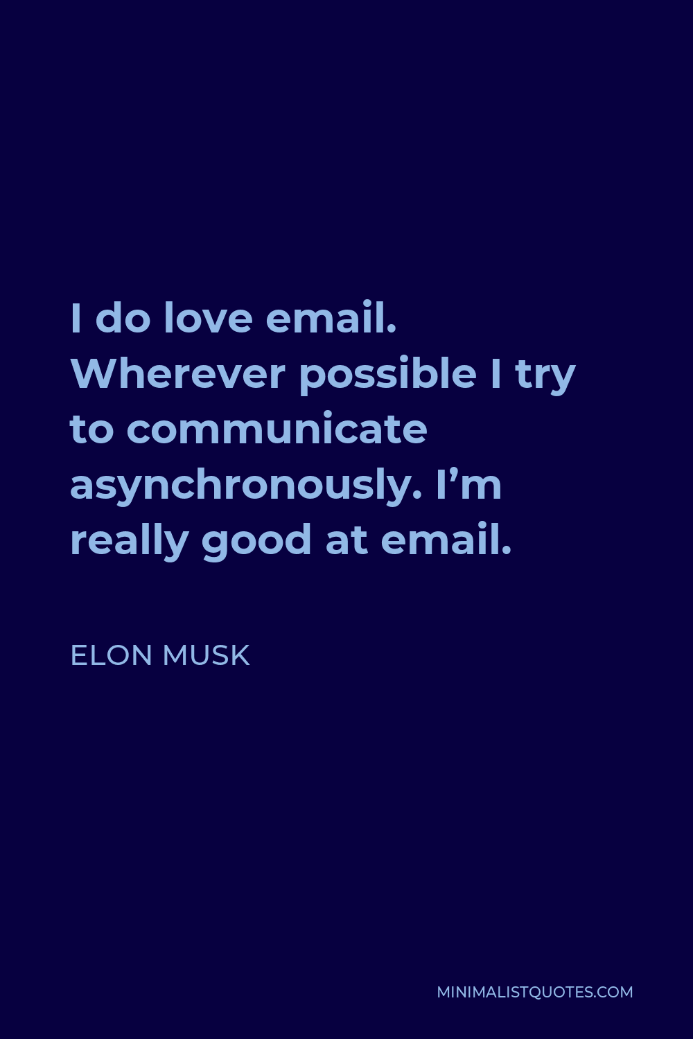 Elon Musk Quote - I do love email. Wherever possible I try to communicate asynchronously. I’m really good at email.