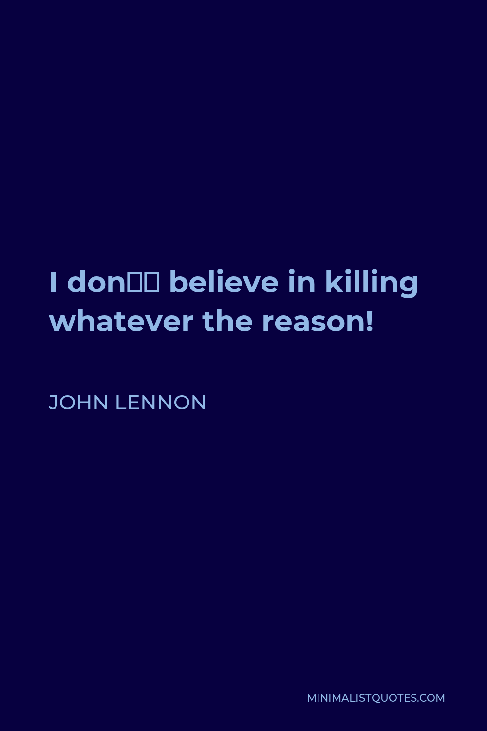 John Lennon Quote - I don’t believe in killing whatever the reason!