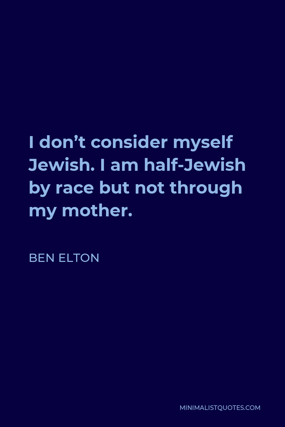 Ben Elton Quote - I don’t consider myself Jewish. I am half-Jewish by race but not through my mother.