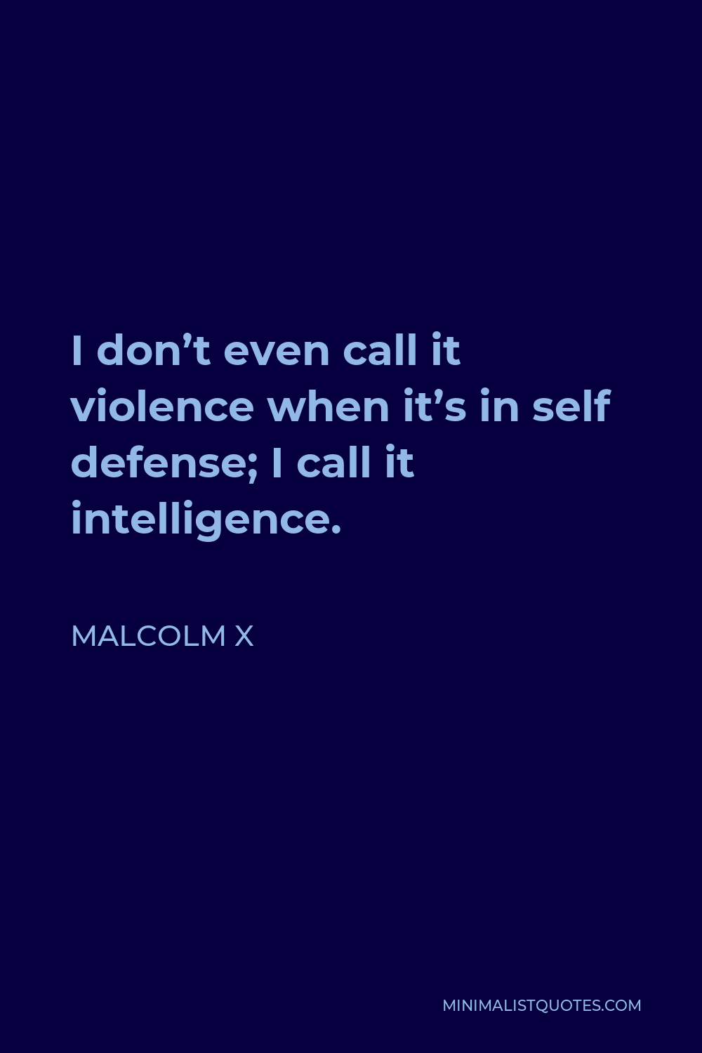 Malcolm X Quote - I don’t even call it violence when it’s in self defense; I call it intelligence.