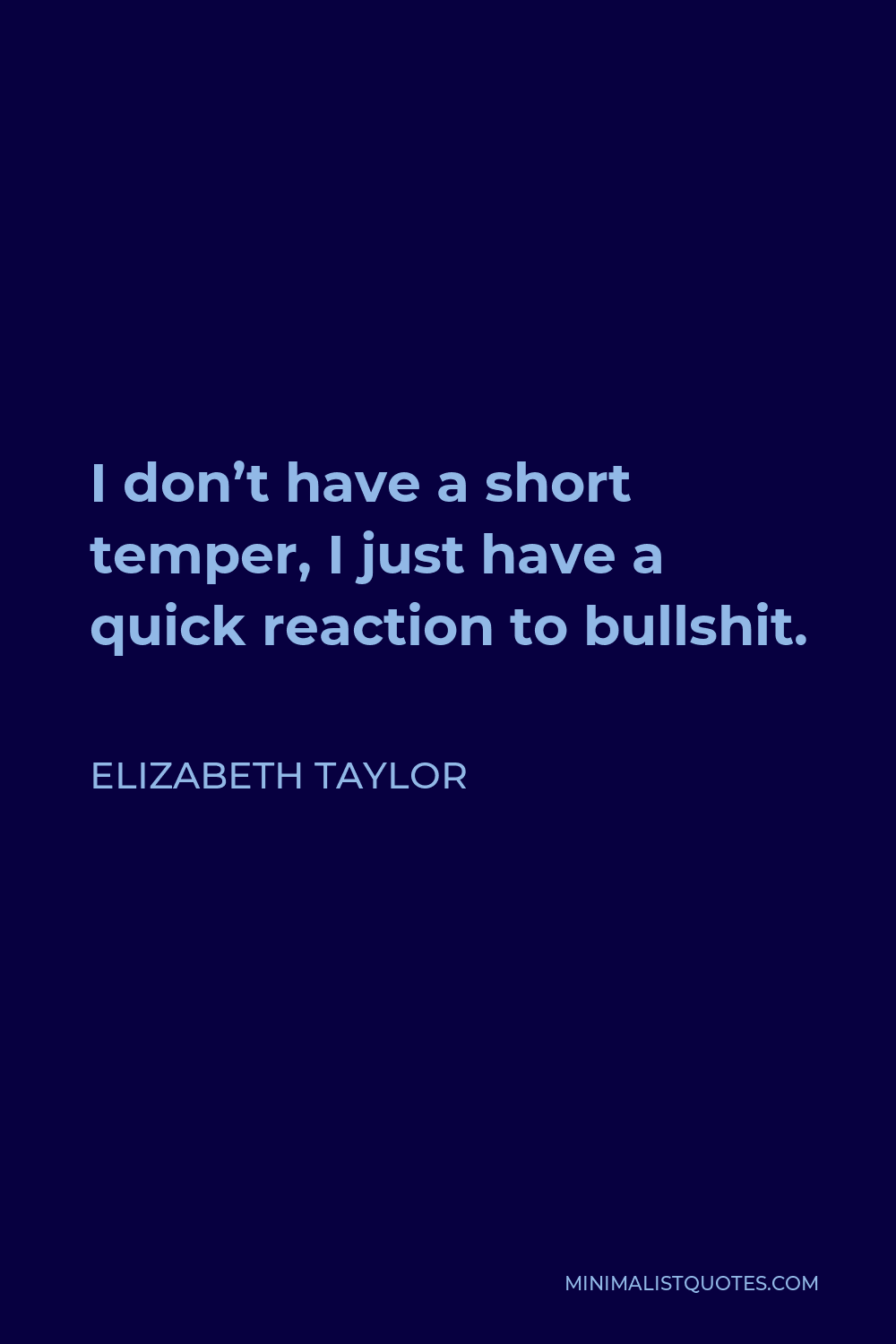 Elizabeth Taylor Quote - I don’t have a short temper, I just have a quick reaction to bullshit.