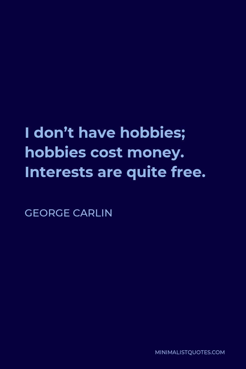 George Carlin Quote - I don’t have hobbies; hobbies cost money. Interests are quite free.