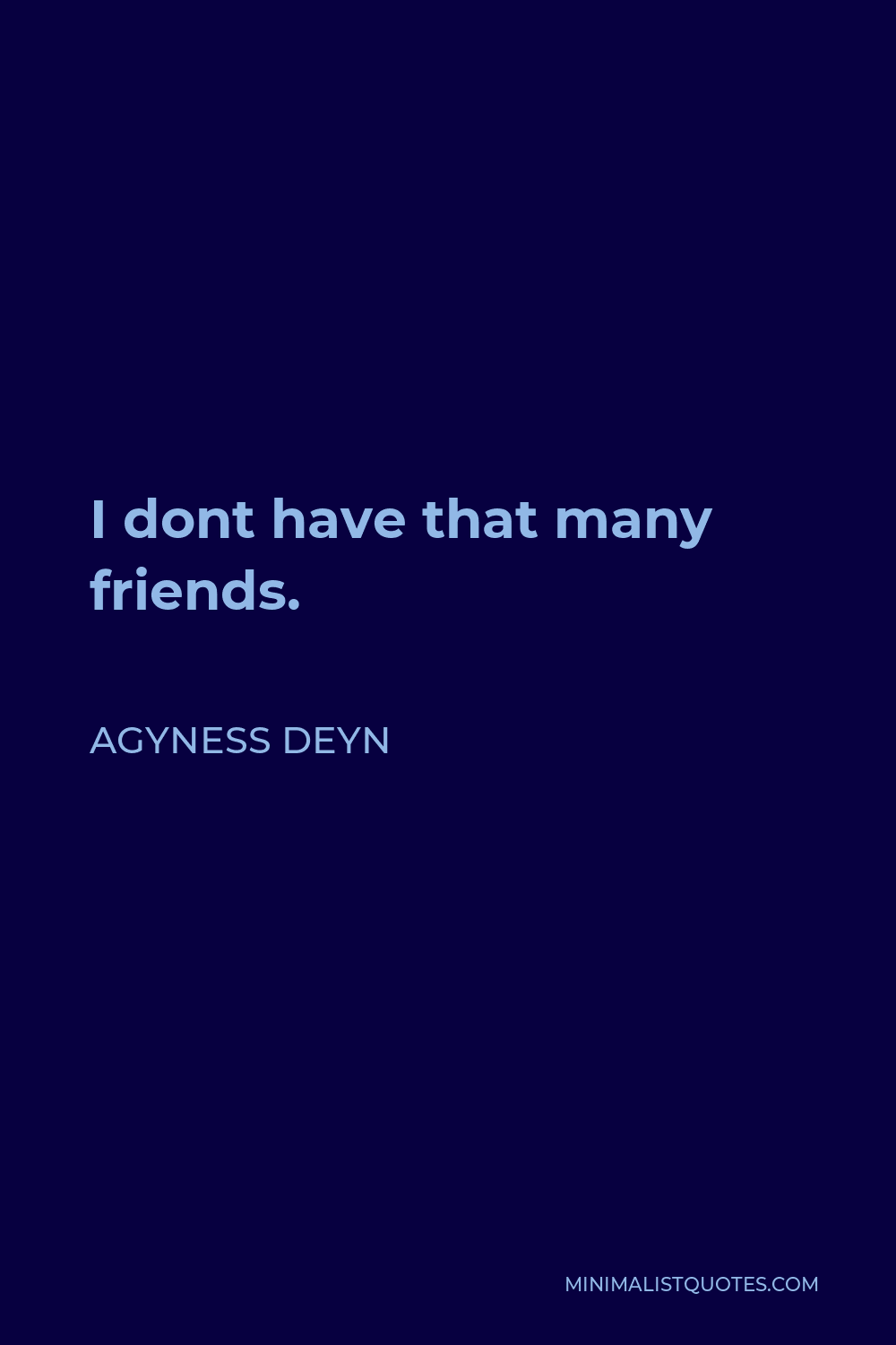 Agyness Deyn Quote - I dont have that many friends.