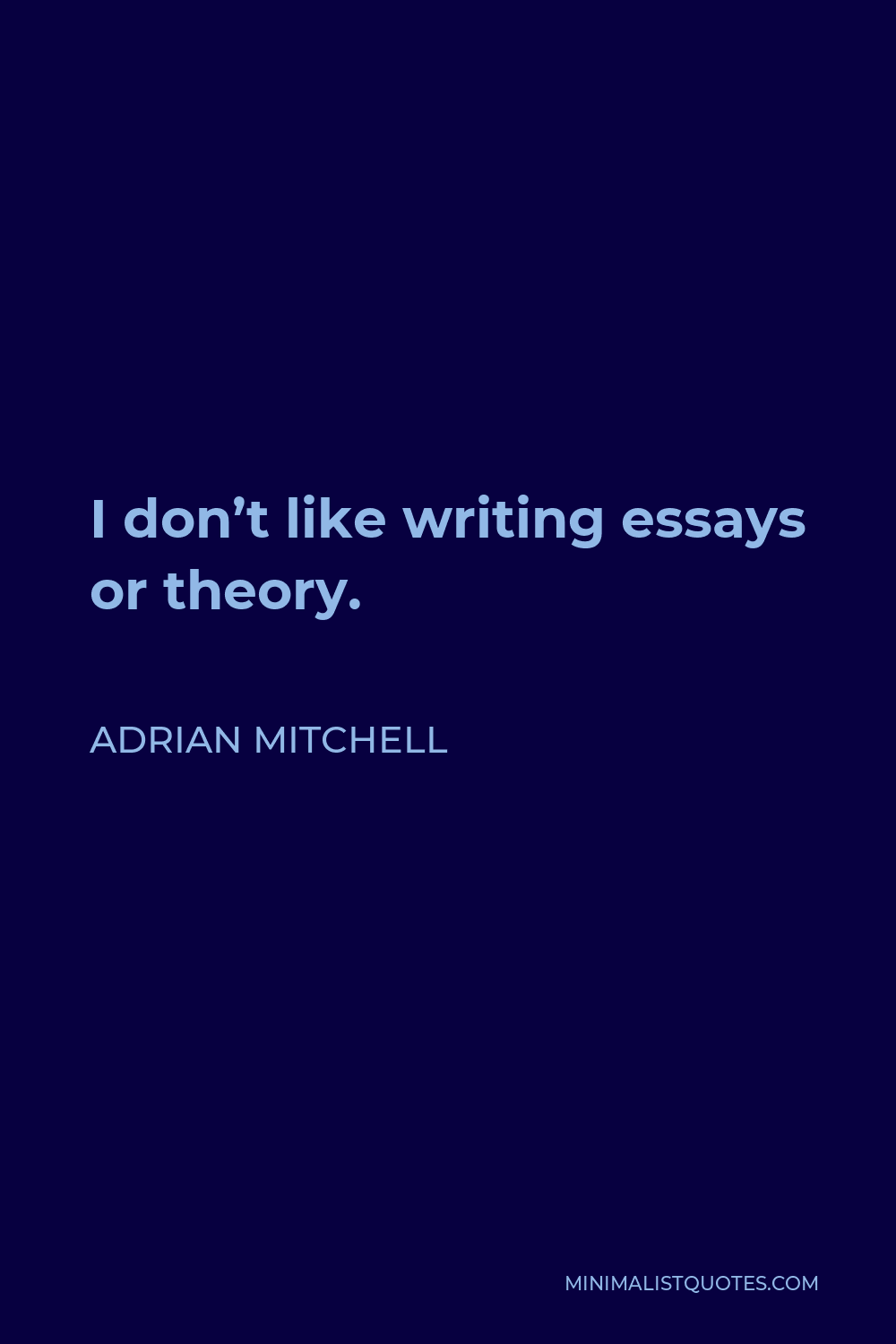 Adrian Mitchell Quote - I don’t like writing essays or theory.