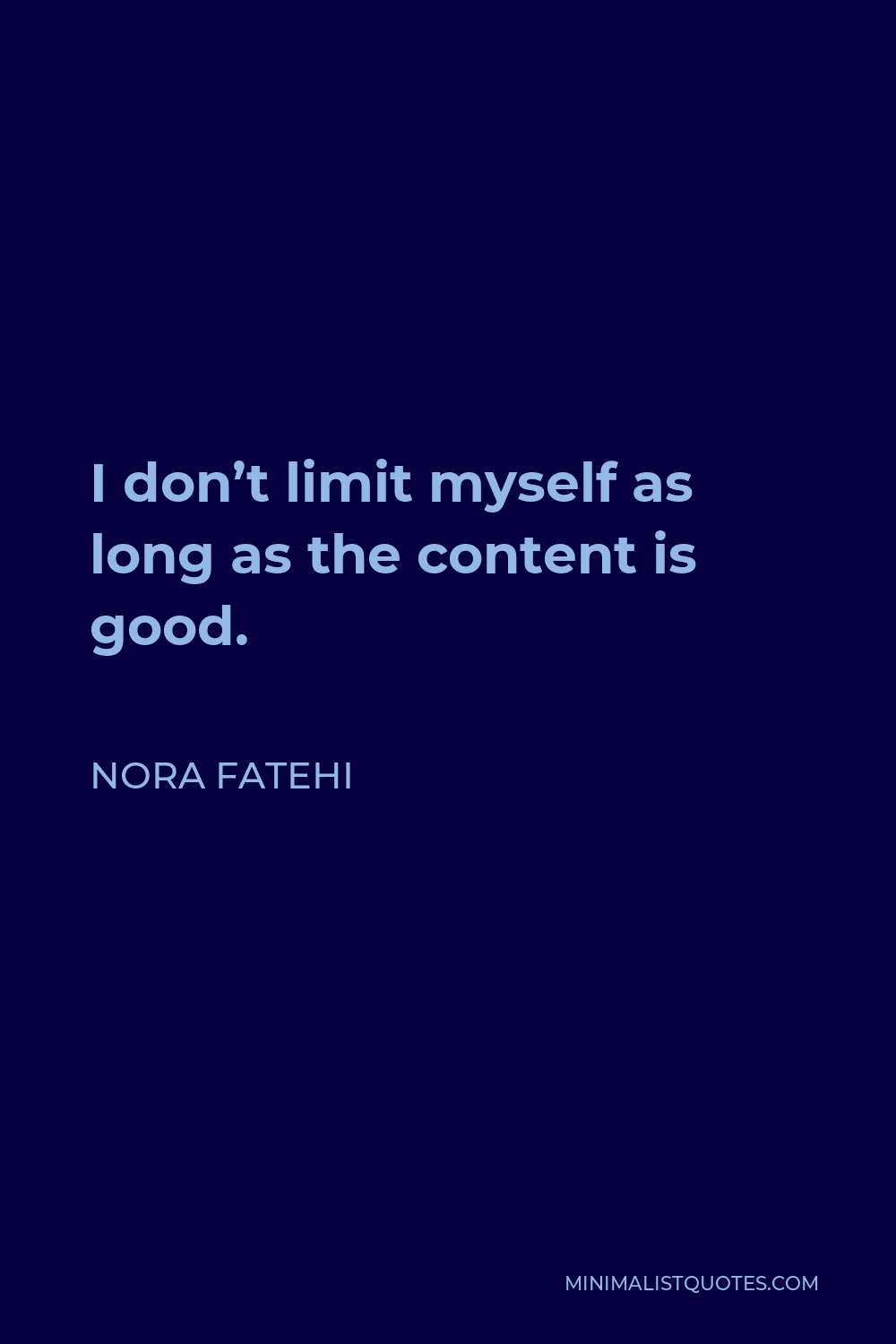 Nora Fatehi Quote - I don’t limit myself as long as the content is good.