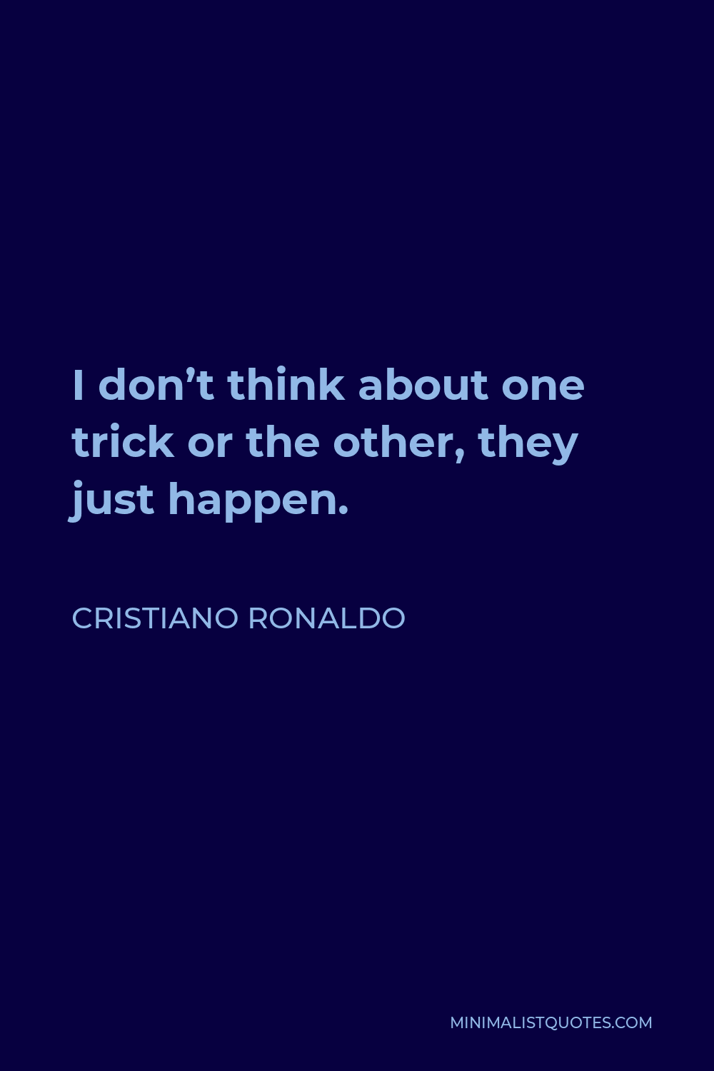 Cristiano Ronaldo Quote - I don’t think about one trick or the other, they just happen.