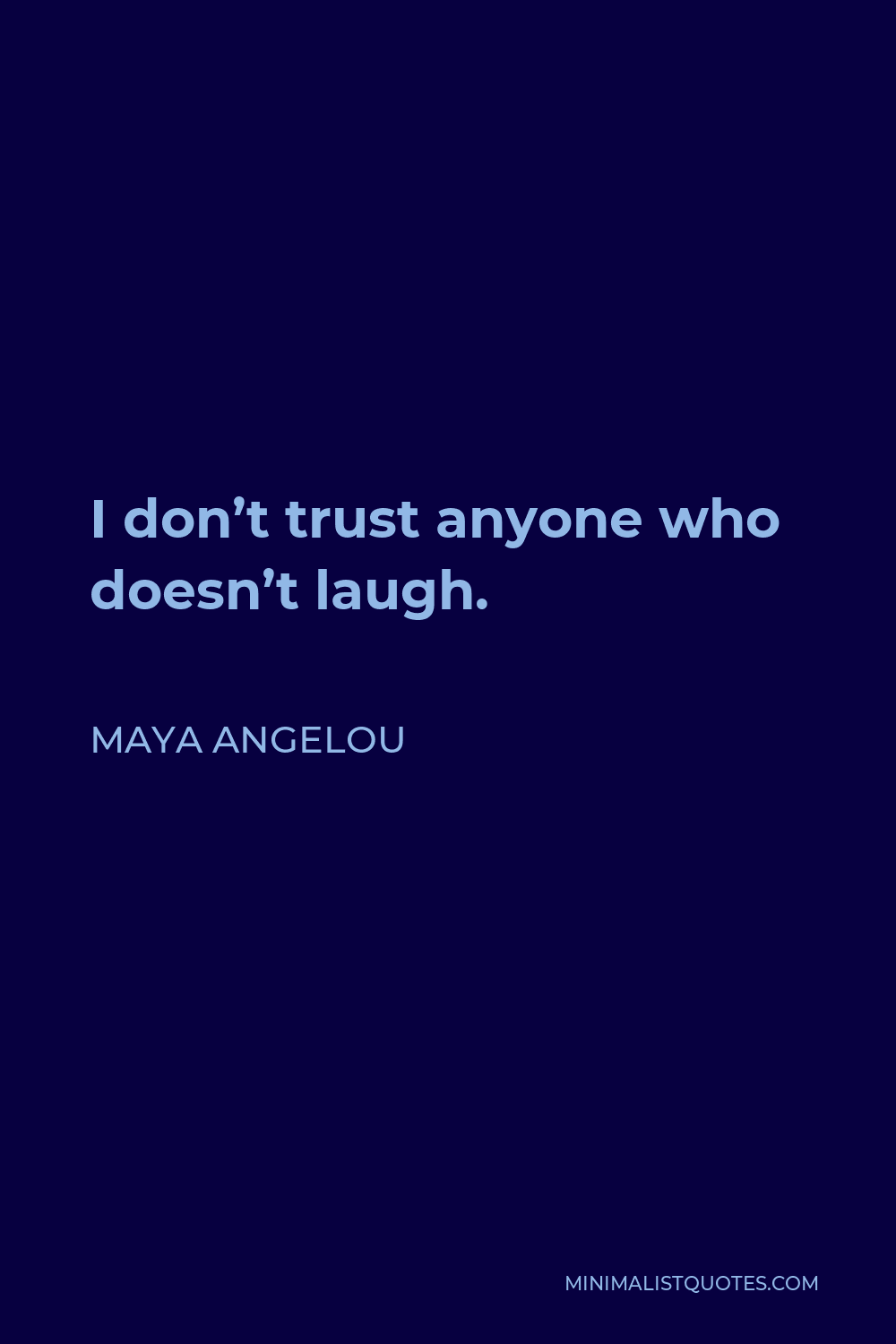 Maya Angelou Quote: I don't trust anyone who doesn't laugh.
