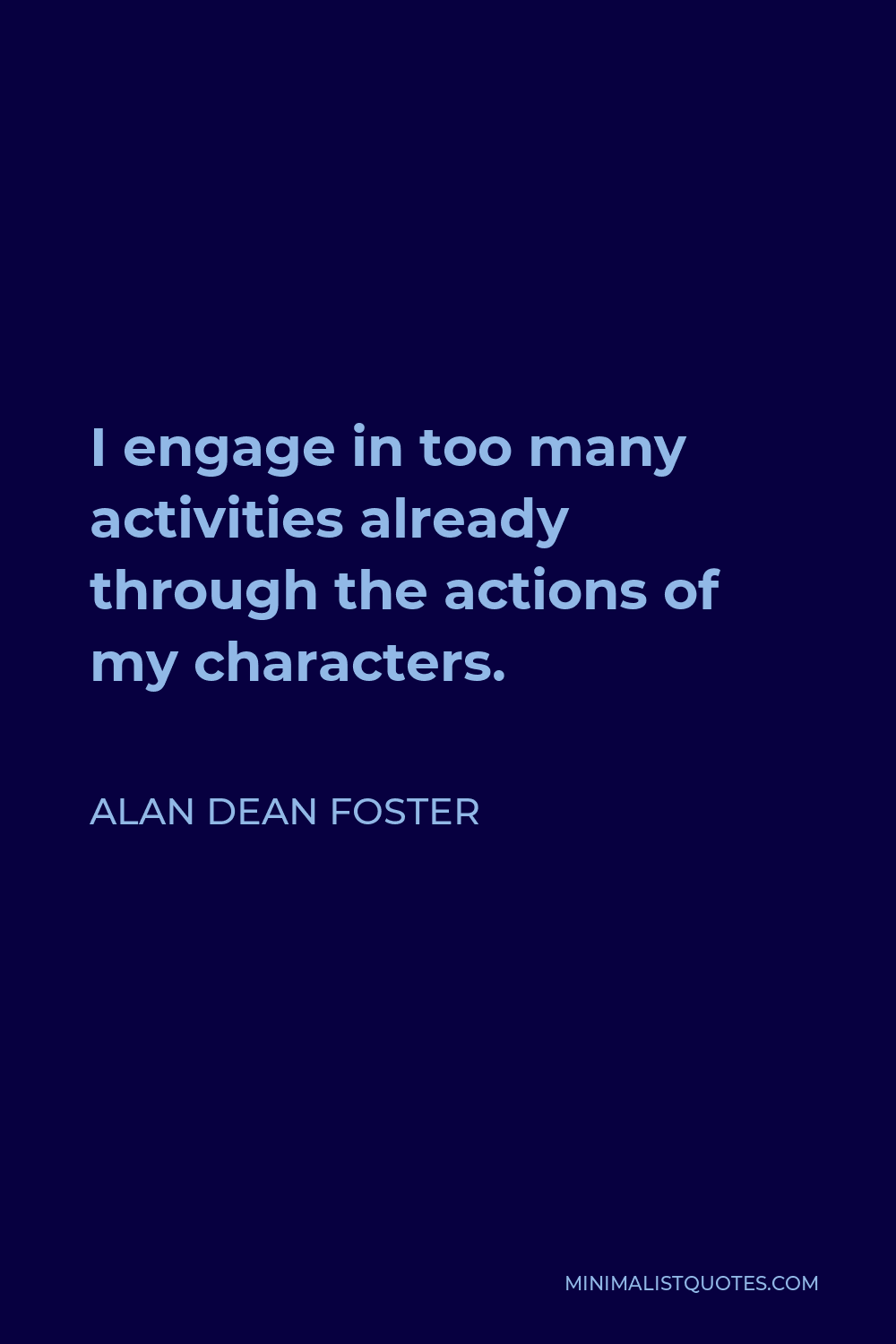 Alan Dean Foster Quote - I engage in too many activities already through the actions of my characters.