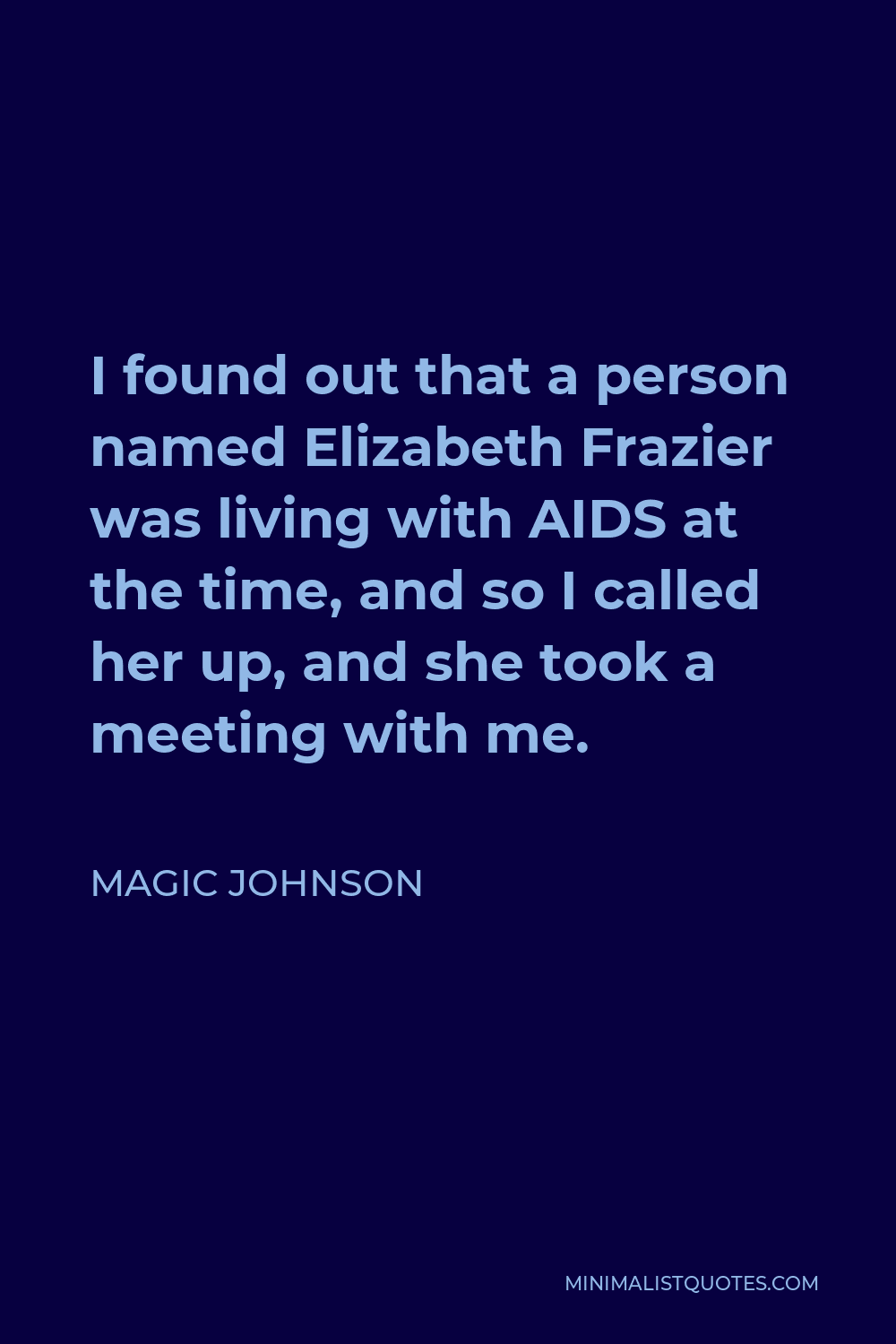 Magic Johnson Quote - I found out that a person named Elizabeth Frazier was living with AIDS at the time, and so I called her up, and she took a meeting with me.