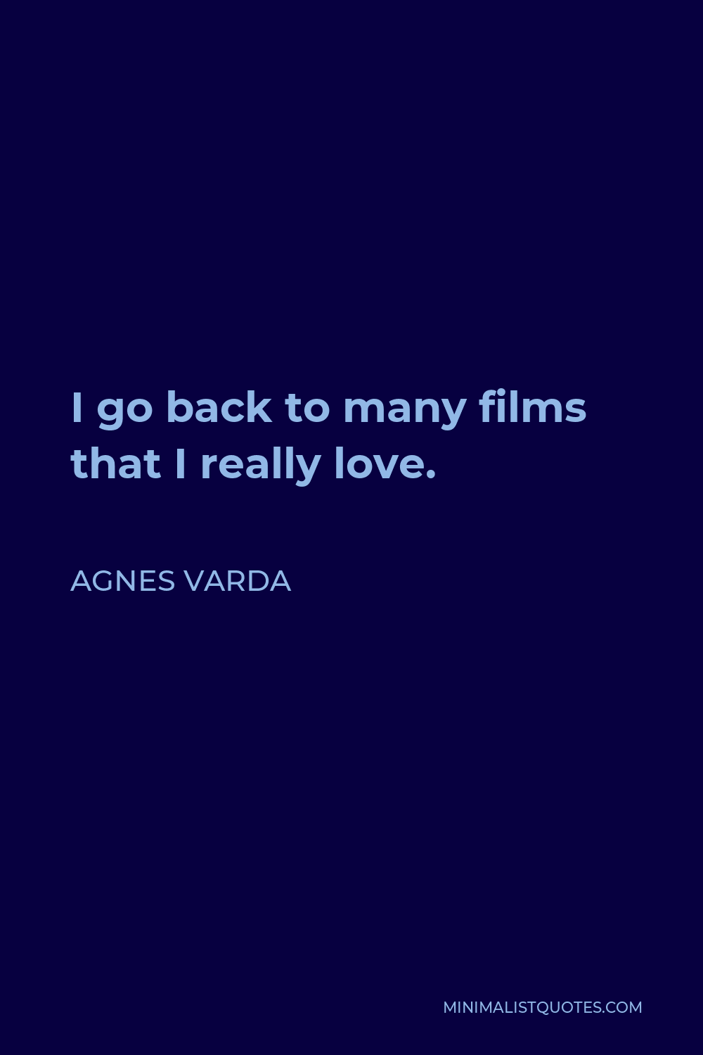 Agnes Varda Quote - I go back to many films that I really love.