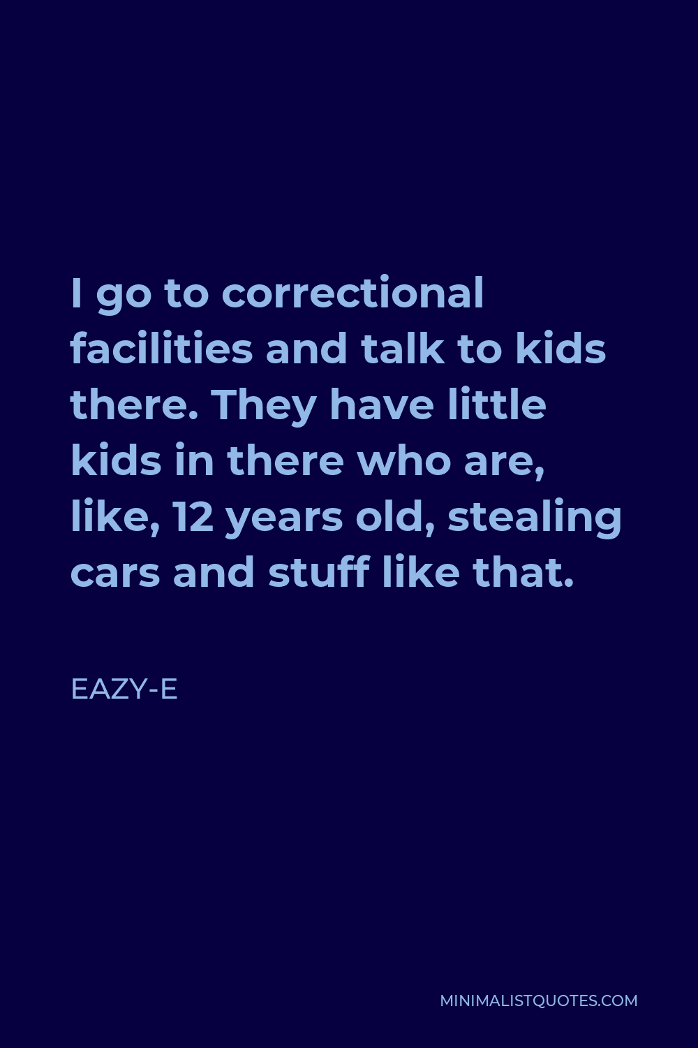 Eazy-E Quote - I go to correctional facilities and talk to kids there. They have little kids in there who are, like, 12 years old, stealing cars and stuff like that.