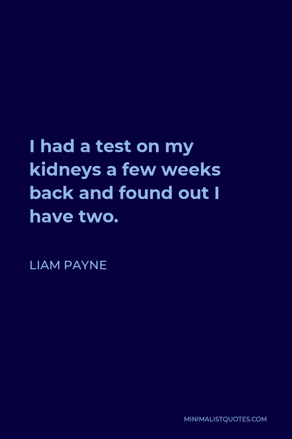 Liam Payne Quote - I had a test on my kidneys a few weeks back and found out I have two.
