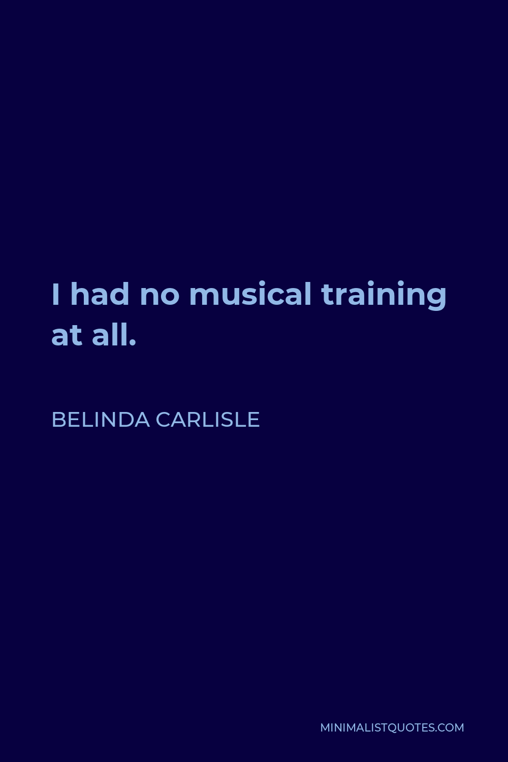 Belinda Carlisle Quote - I had no musical training at all.