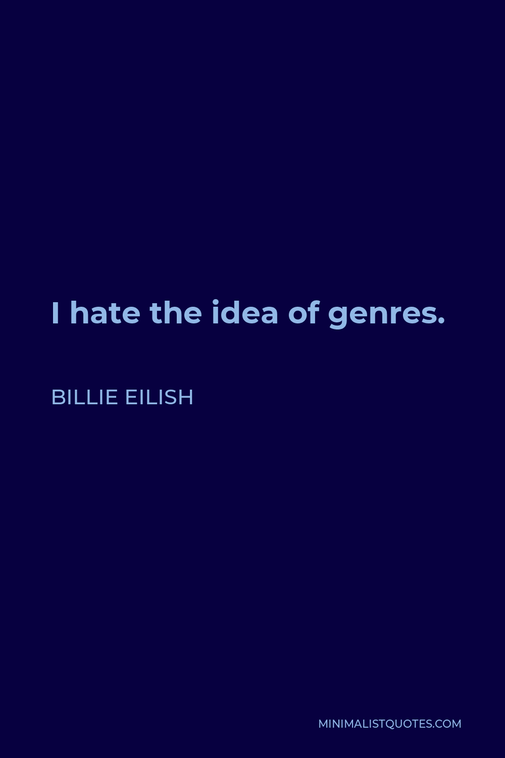 Billie Eilish Quote - I hate the idea of genres.