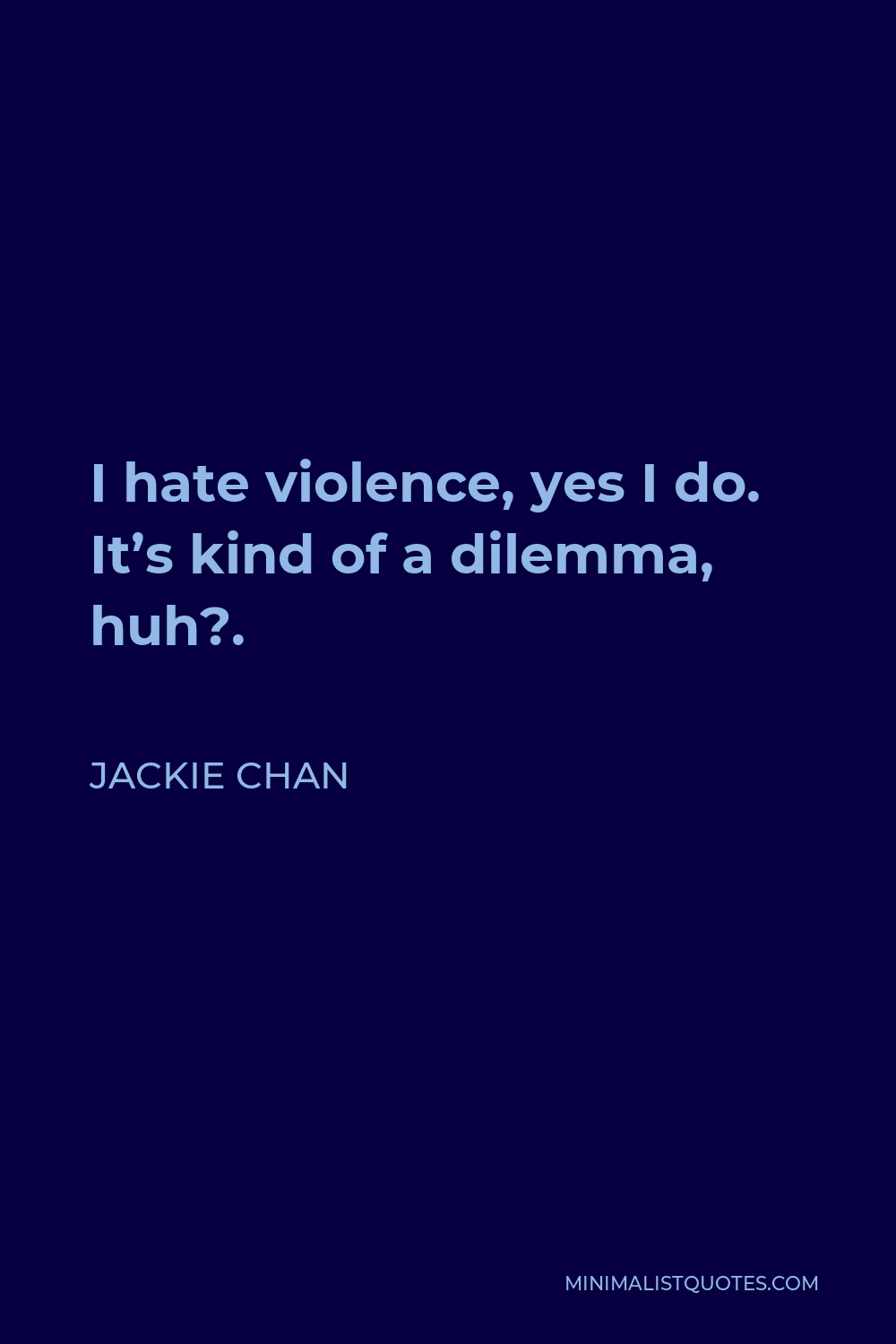 Jackie Chan Quote - I hate violence, yes I do. It’s kind of a dilemma, huh?.