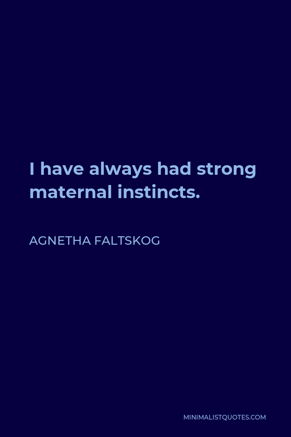 Agnetha Faltskog Quote - I have always had strong maternal instincts.