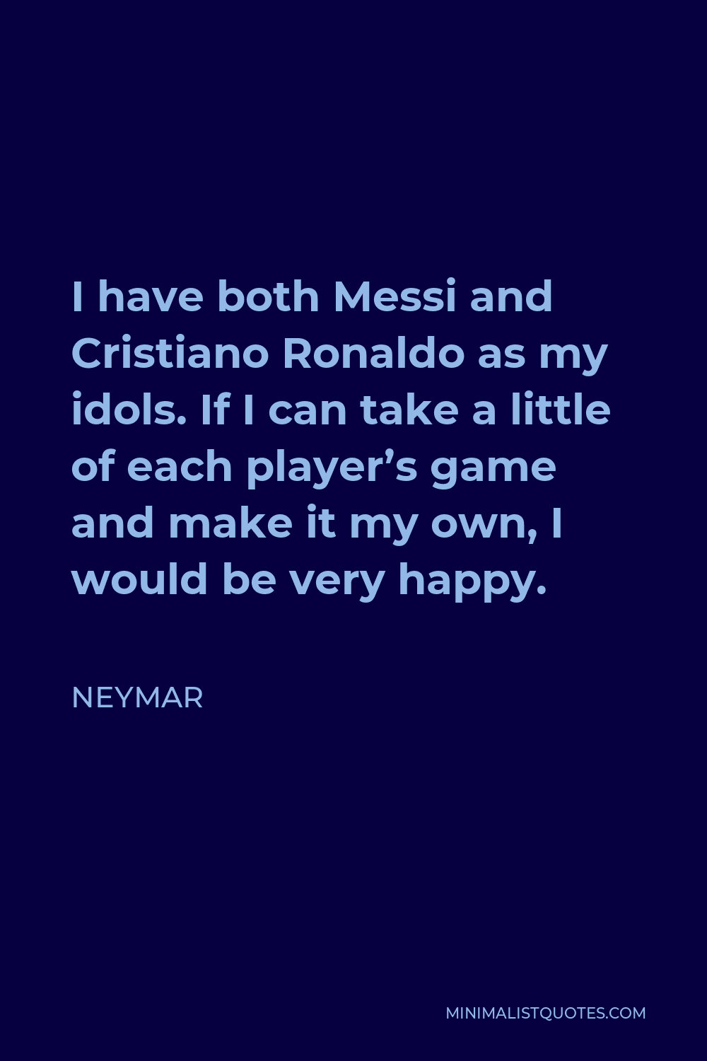 Neymar Quote - I have both Messi and Cristiano Ronaldo as my idols. If I can take a little of each player’s game and make it my own, I would be very happy.