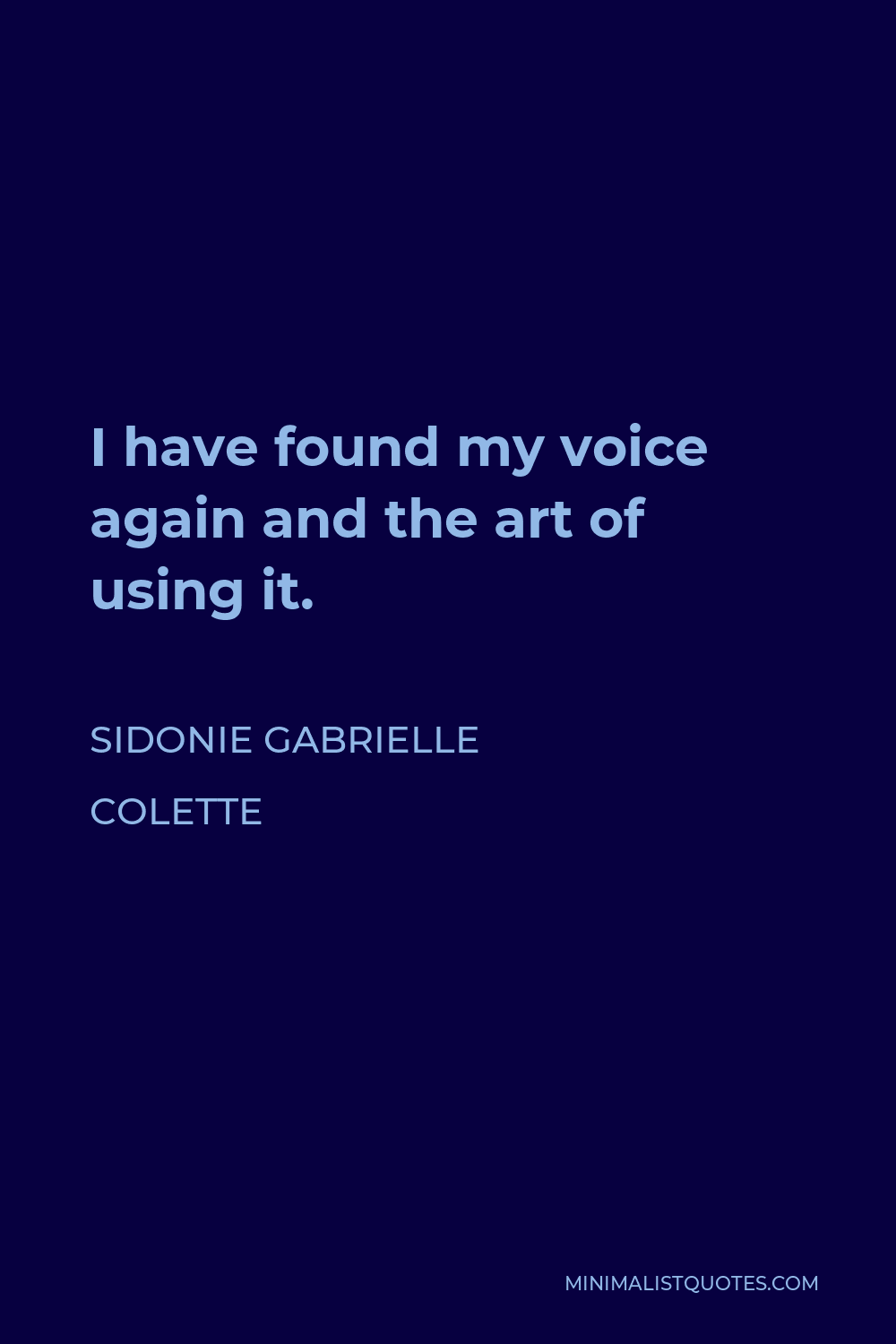 Sidonie Gabrielle Colette Quote - I have found my voice again and the art of using it.