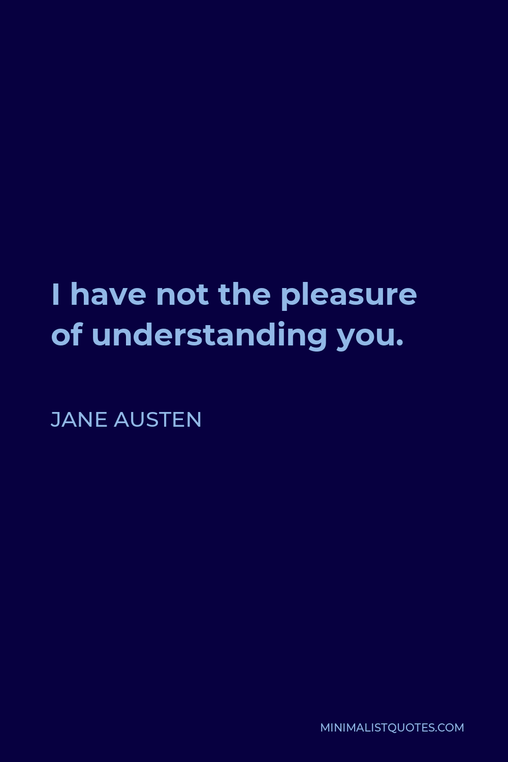 Jane Austen Quote - I have not the pleasure of understanding you.