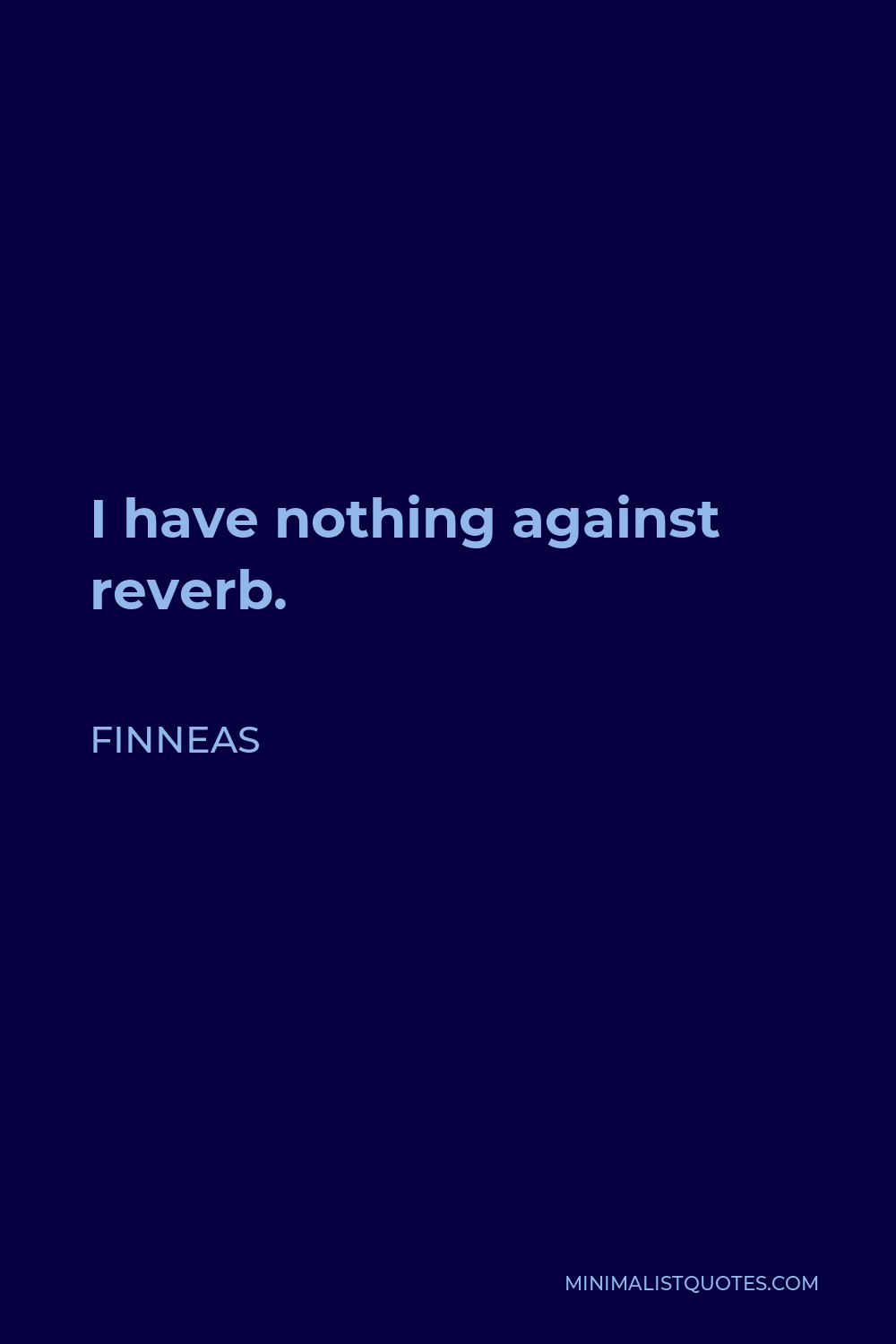 Finneas Quote - I have nothing against reverb.