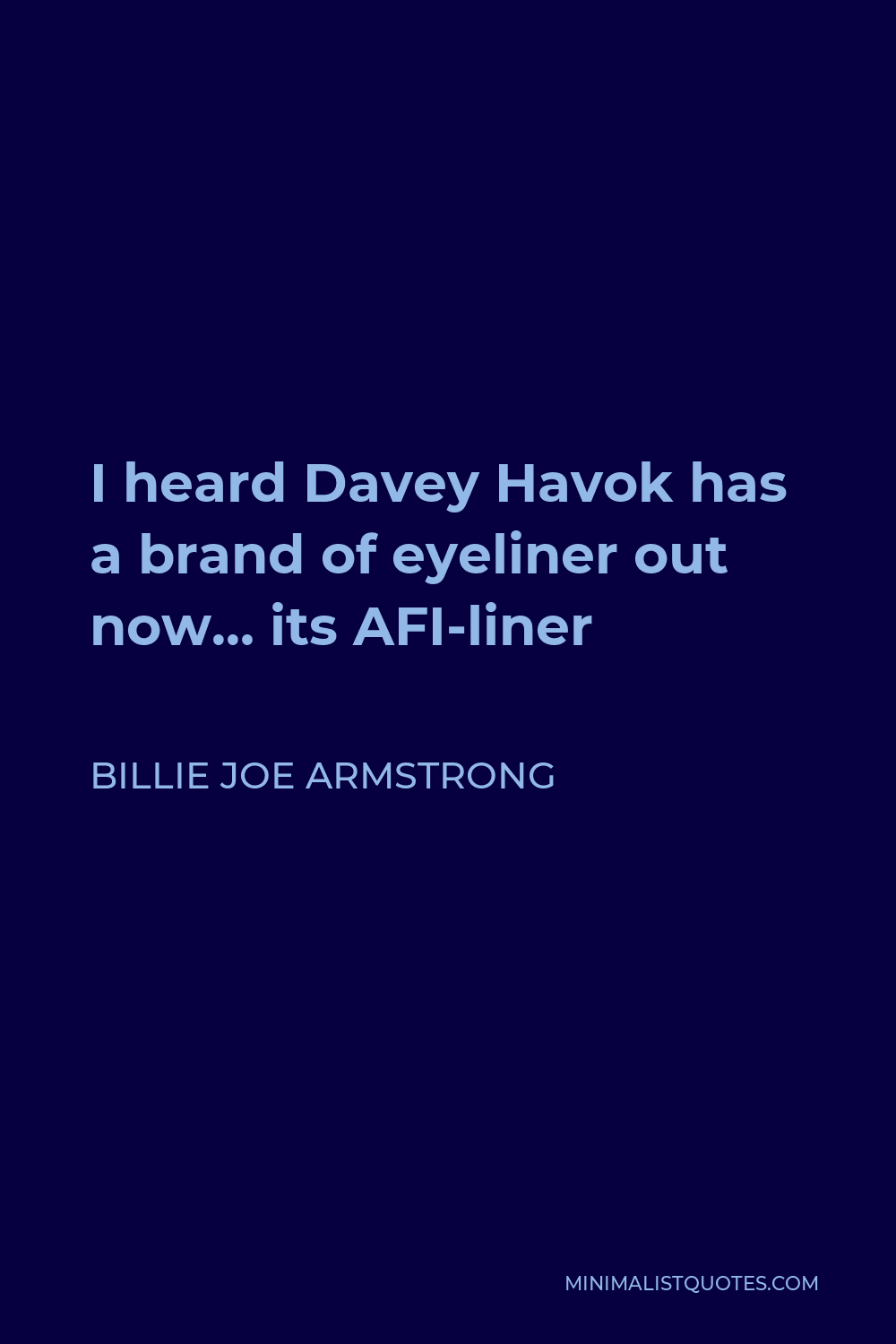 Billie Joe Armstrong Quote - I heard Davey Havok has a brand of eyeliner out now… its AFI-liner