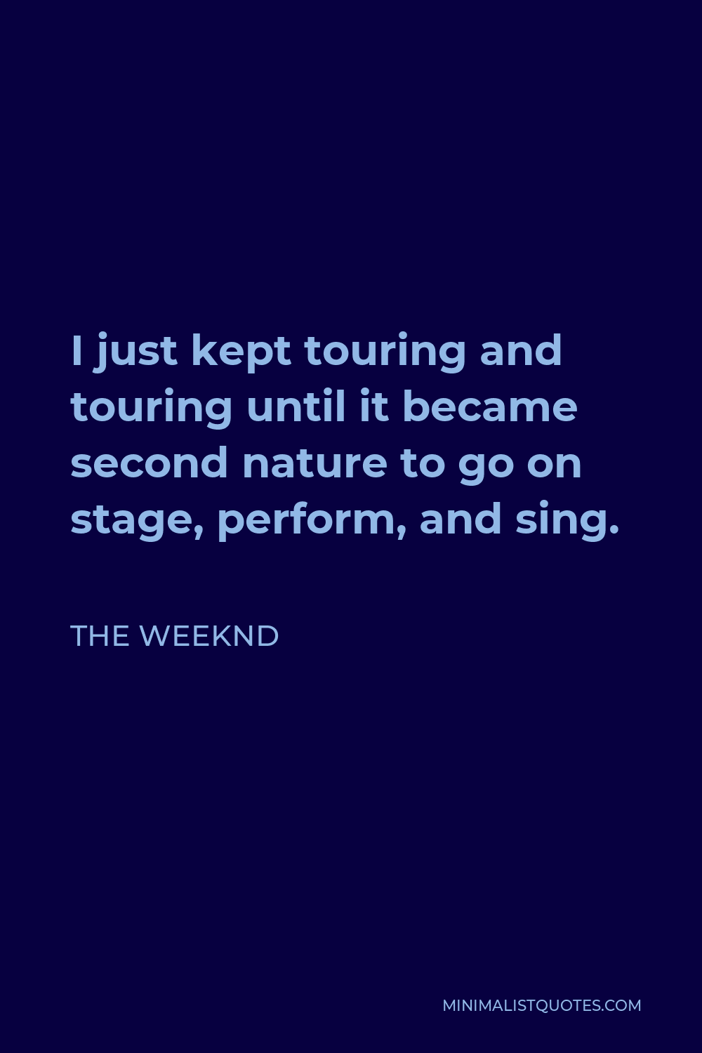 The Weeknd Quote - I just kept touring and touring until it became second nature to go on stage, perform, and sing.