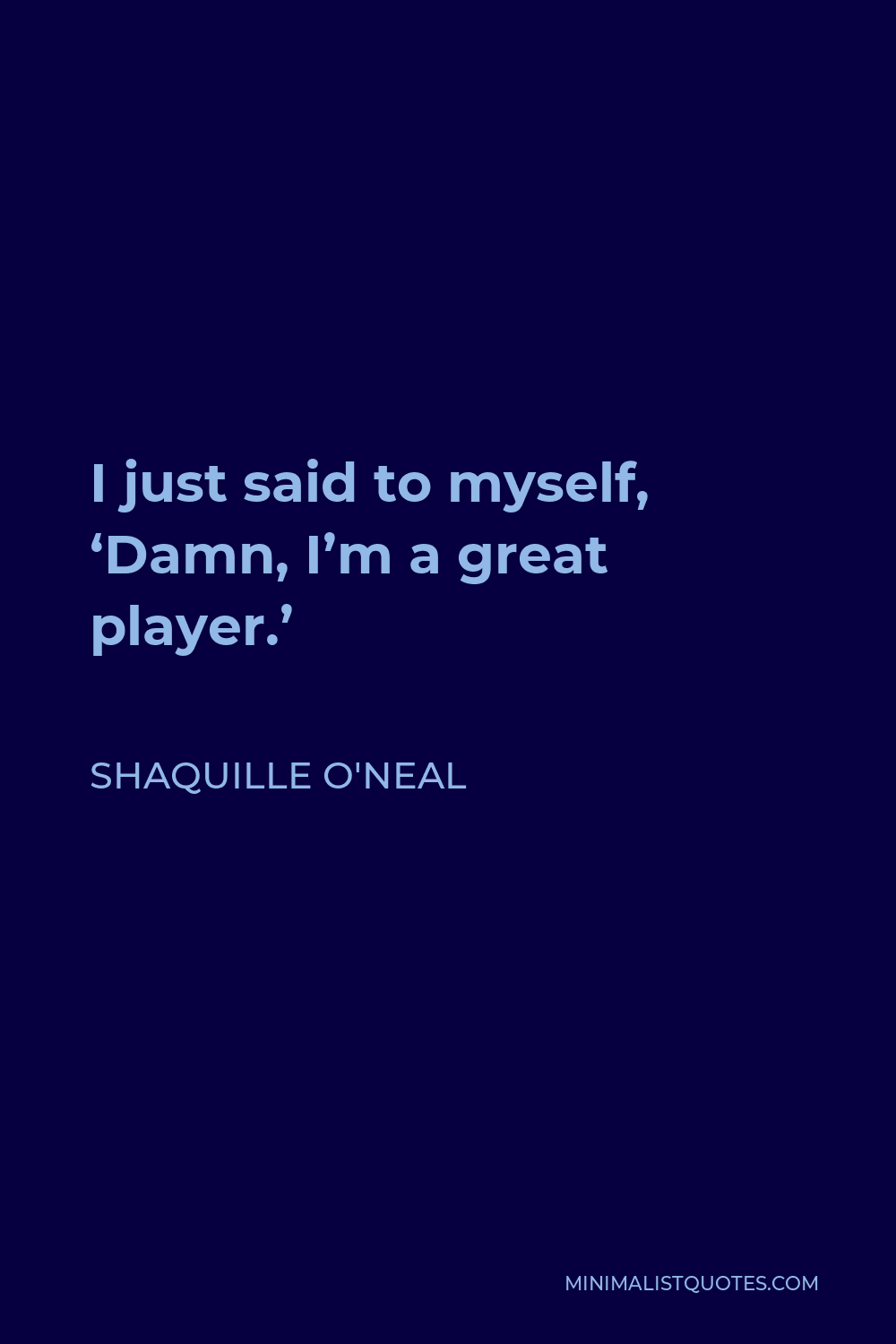 Shaquille O'Neal Quote - I just said to myself, ‘Damn, I’m a great player.’