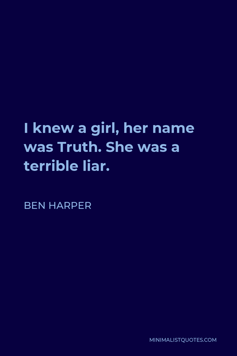 Ben Harper Quote - I knew a girl, her name was Truth. She was a terrible liar.