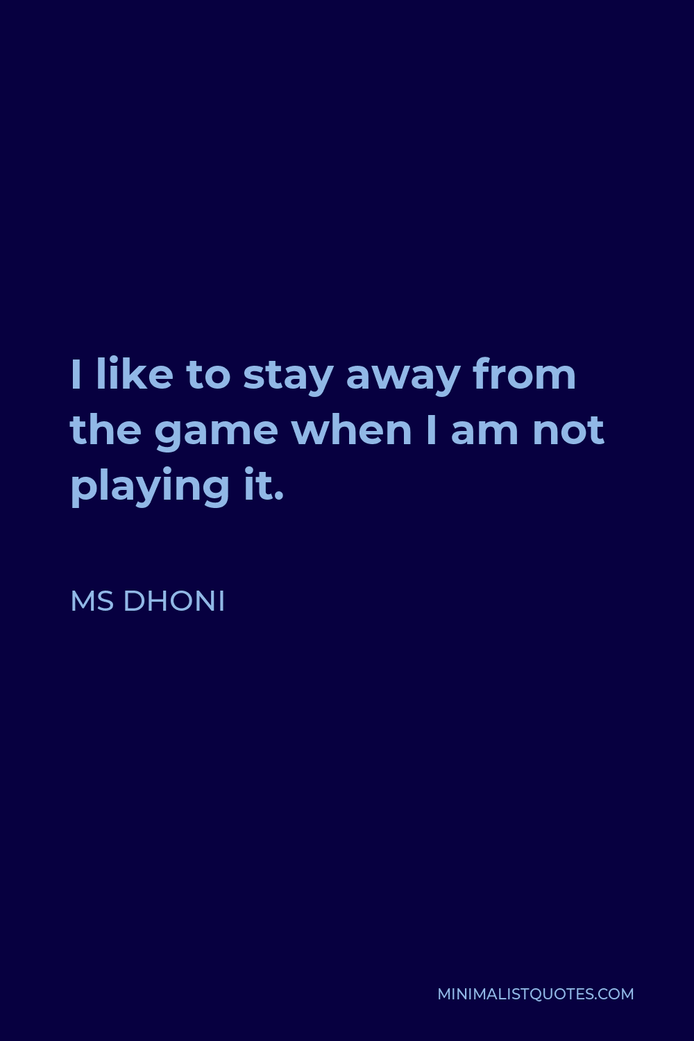 ms-dhoni-quote-i-like-to-stay-away-from-the-game-when-i-am-not-playing-it