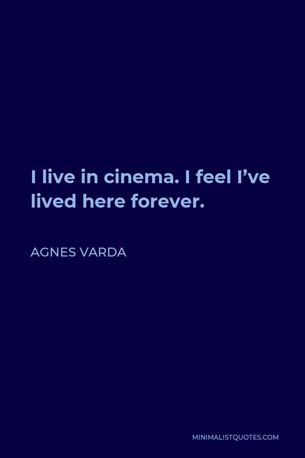 Agnes Varda Quote - I live in cinema. I feel I’ve lived here forever.