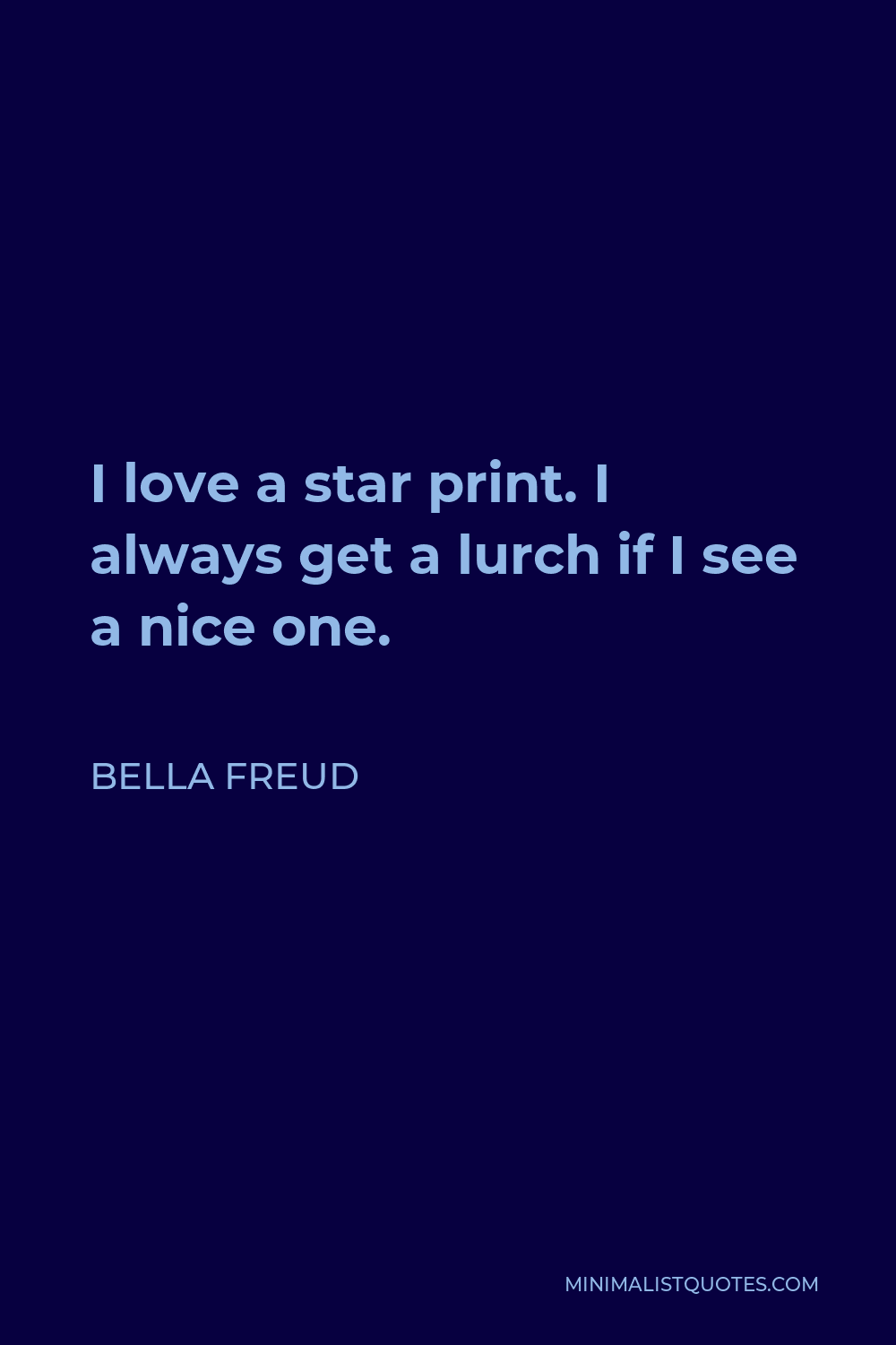 Bella Freud Quote - I love a star print. I always get a lurch if I see a nice one.