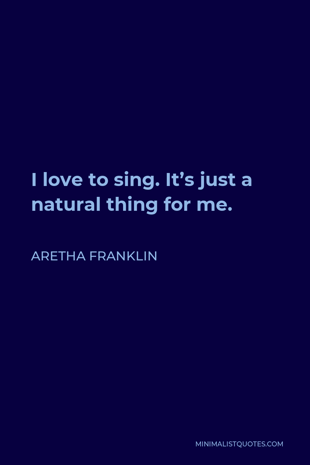 Aretha Franklin Quote - I love to sing. It’s just a natural thing for me.