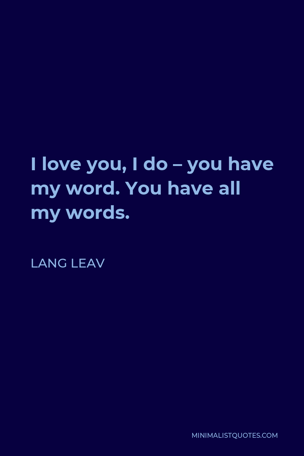 Lang Leav Quote - I love you, I do – you have my word. You have all my words.