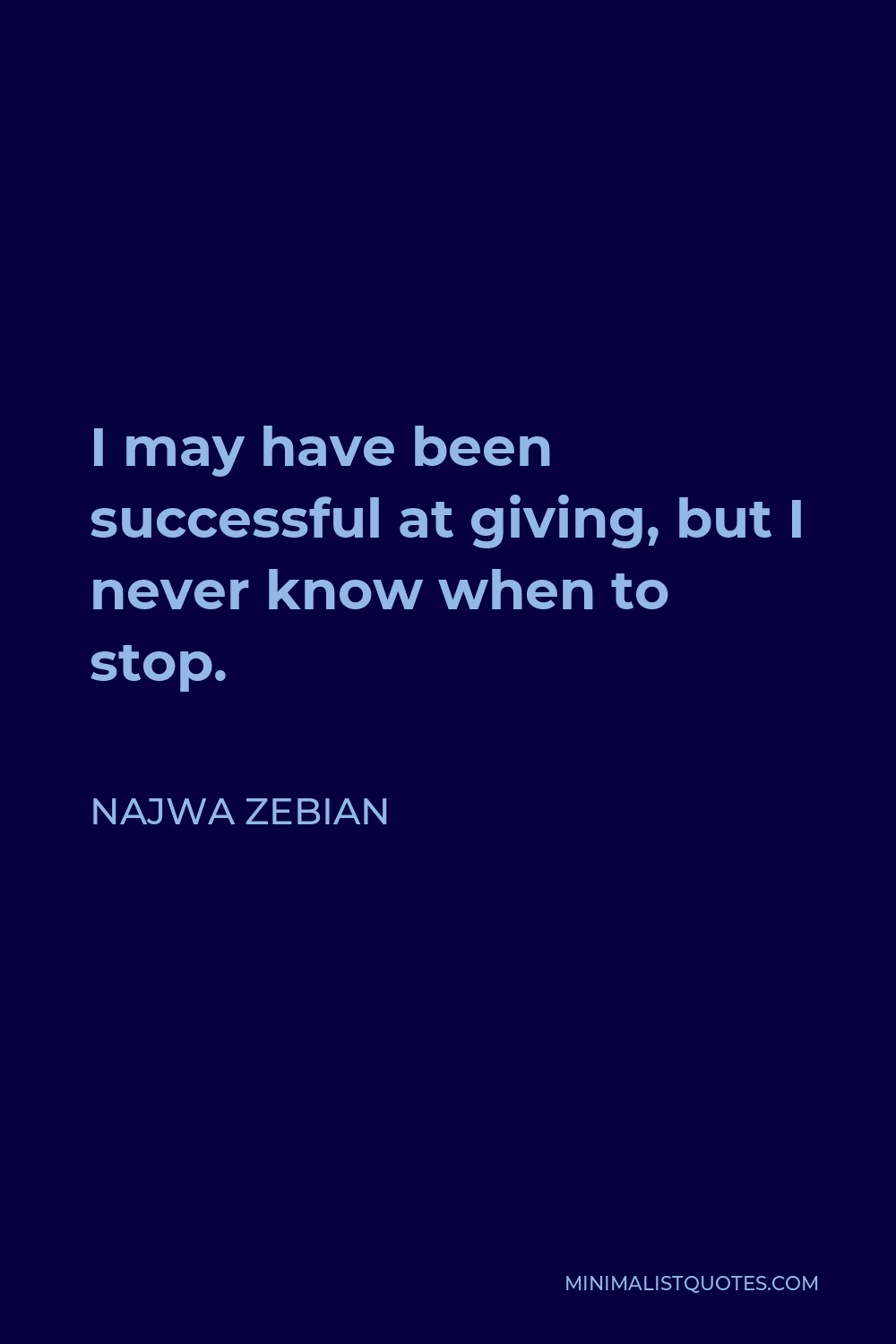Najwa Zebian Quote - I may have been successful at giving, but I never know when to stop.