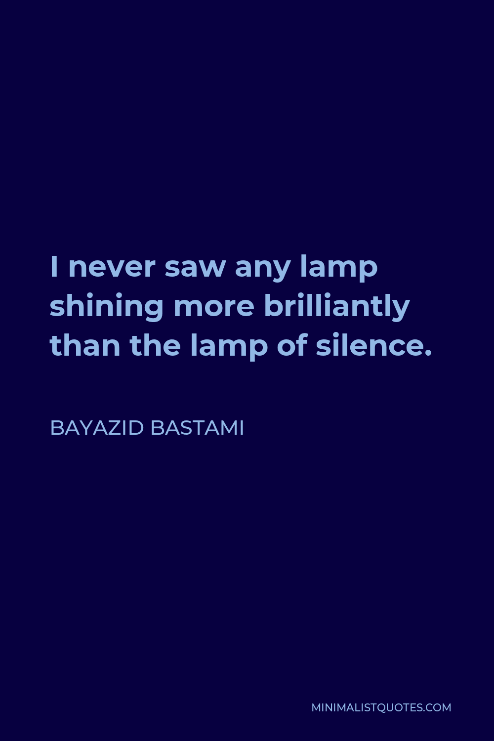 Bayazid Bastami Quote - I never saw any lamp shining more brilliantly than the lamp of silence.