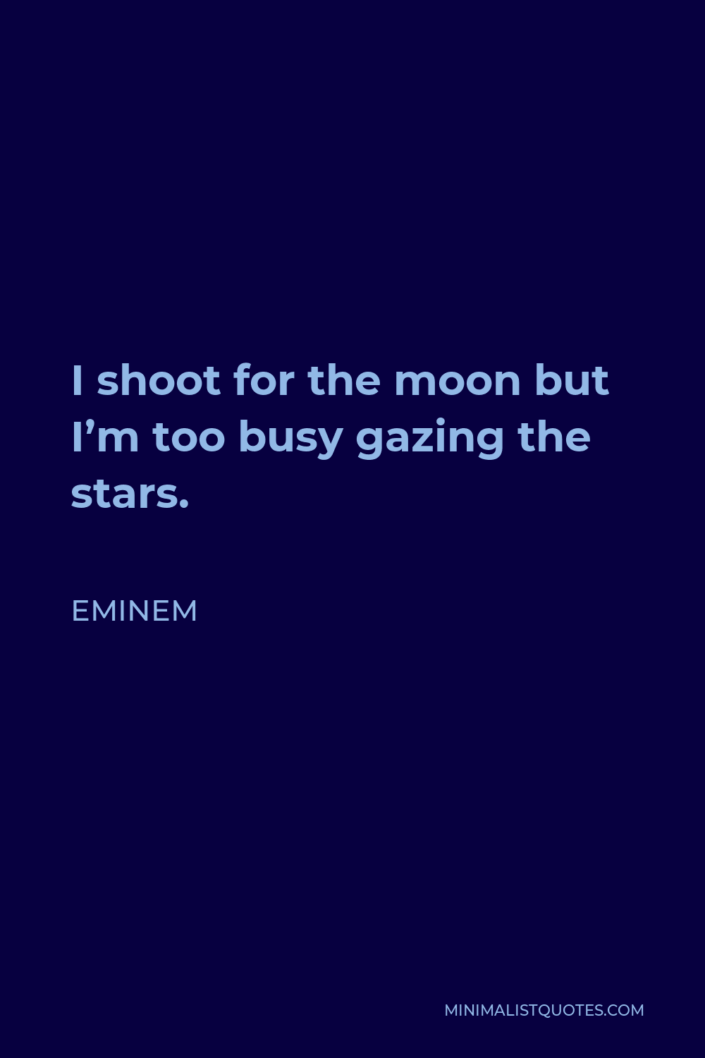 Eminem Quote - I shoot for the moon but I’m too busy gazing the stars.